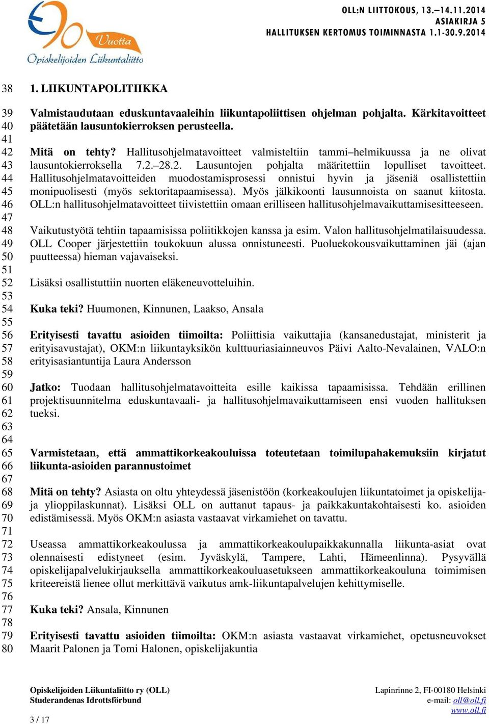 Hallitusohjelmatavoitteet valmisteltiin tammi helmikuussa ja ne olivat lausuntokierroksella 7.2. 28.2. Lausuntojen pohjalta määritettiin lopulliset tavoitteet.