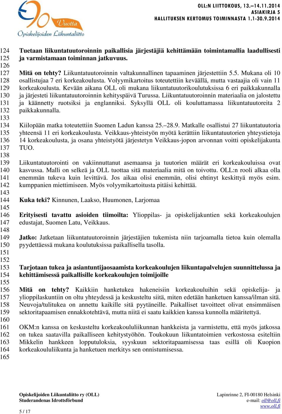 5. Mukana oli 10 osallistujaa 7 eri korkeakoulusta. Volyymikartoitus toteutettiin keväällä, mutta vastaajia oli vain 11 korkeakoulusta.