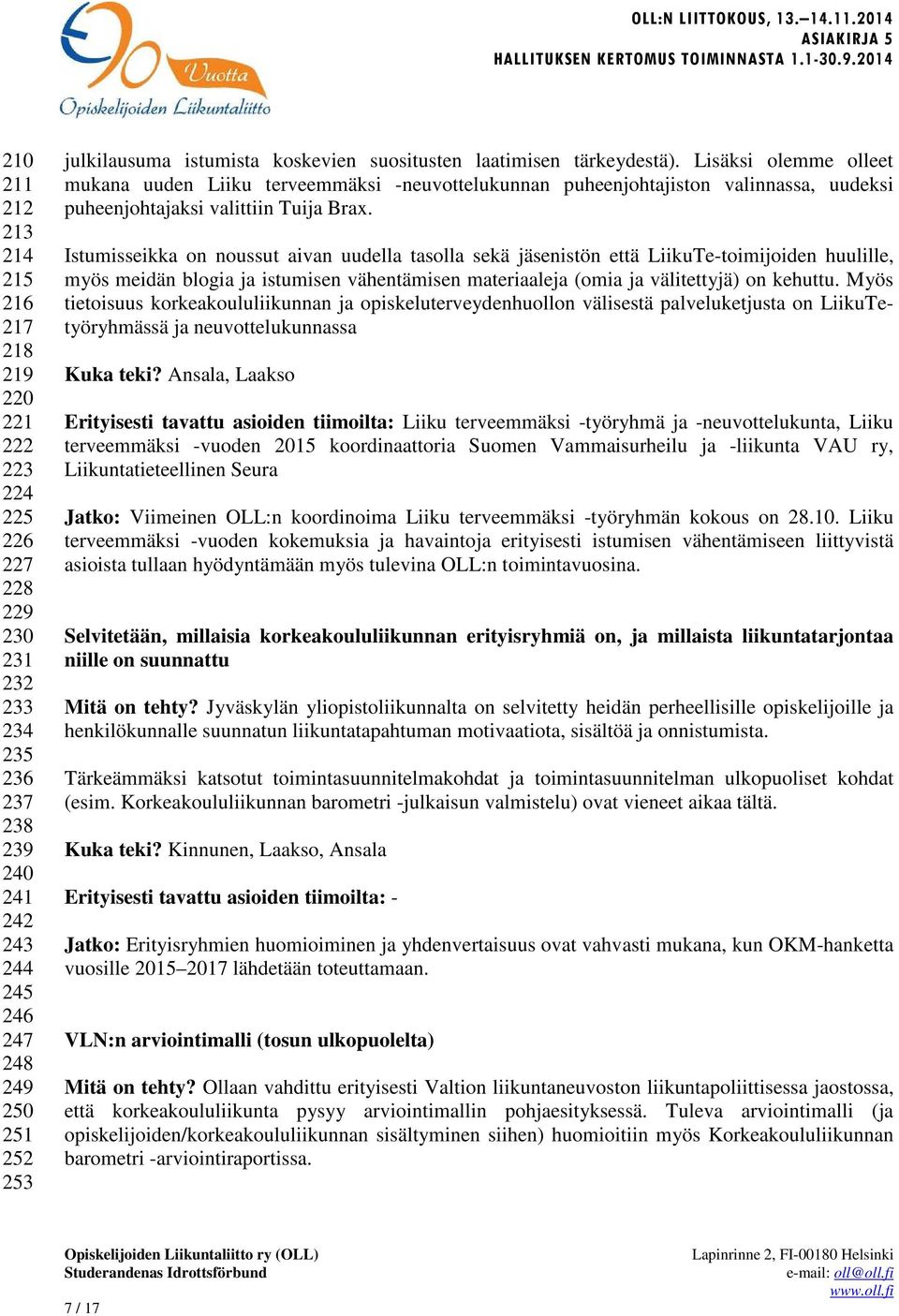 Istumisseikka on noussut aivan uudella tasolla sekä jäsenistön että LiikuTe-toimijoiden huulille, myös meidän blogia ja istumisen vähentämisen materiaaleja (omia ja välitettyjä) on kehuttu.