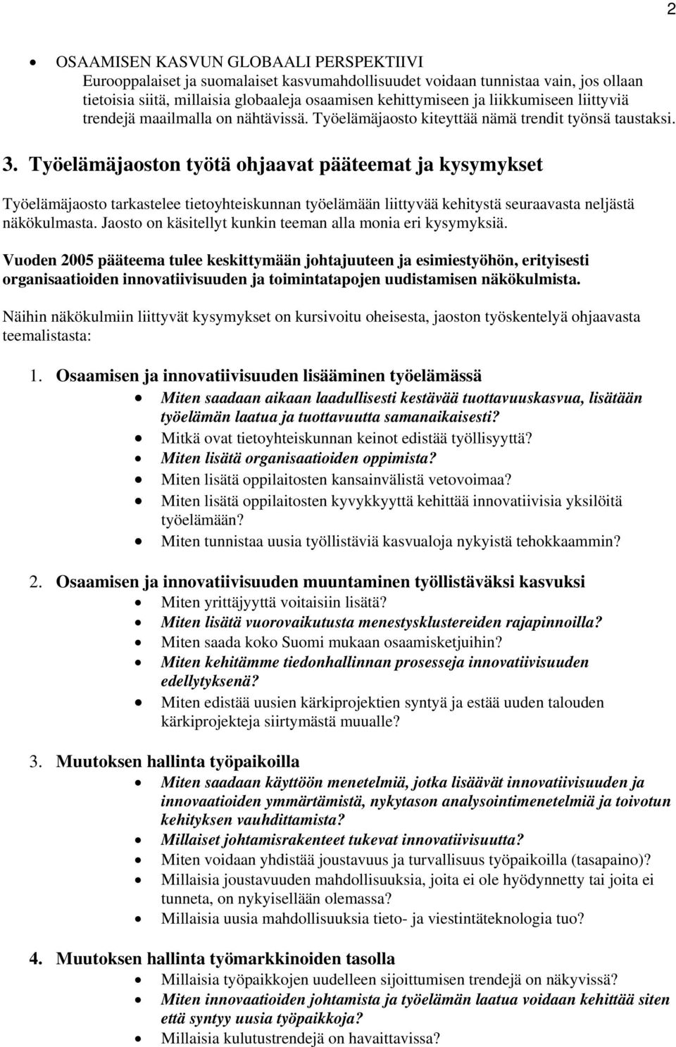 Työelämäjaoston työtä ohjaavat pääteemat ja kysymykset Työelämäjaosto tarkastelee tietoyhteiskunnan työelämään liittyvää kehitystä seuraavasta neljästä näkökulmasta.