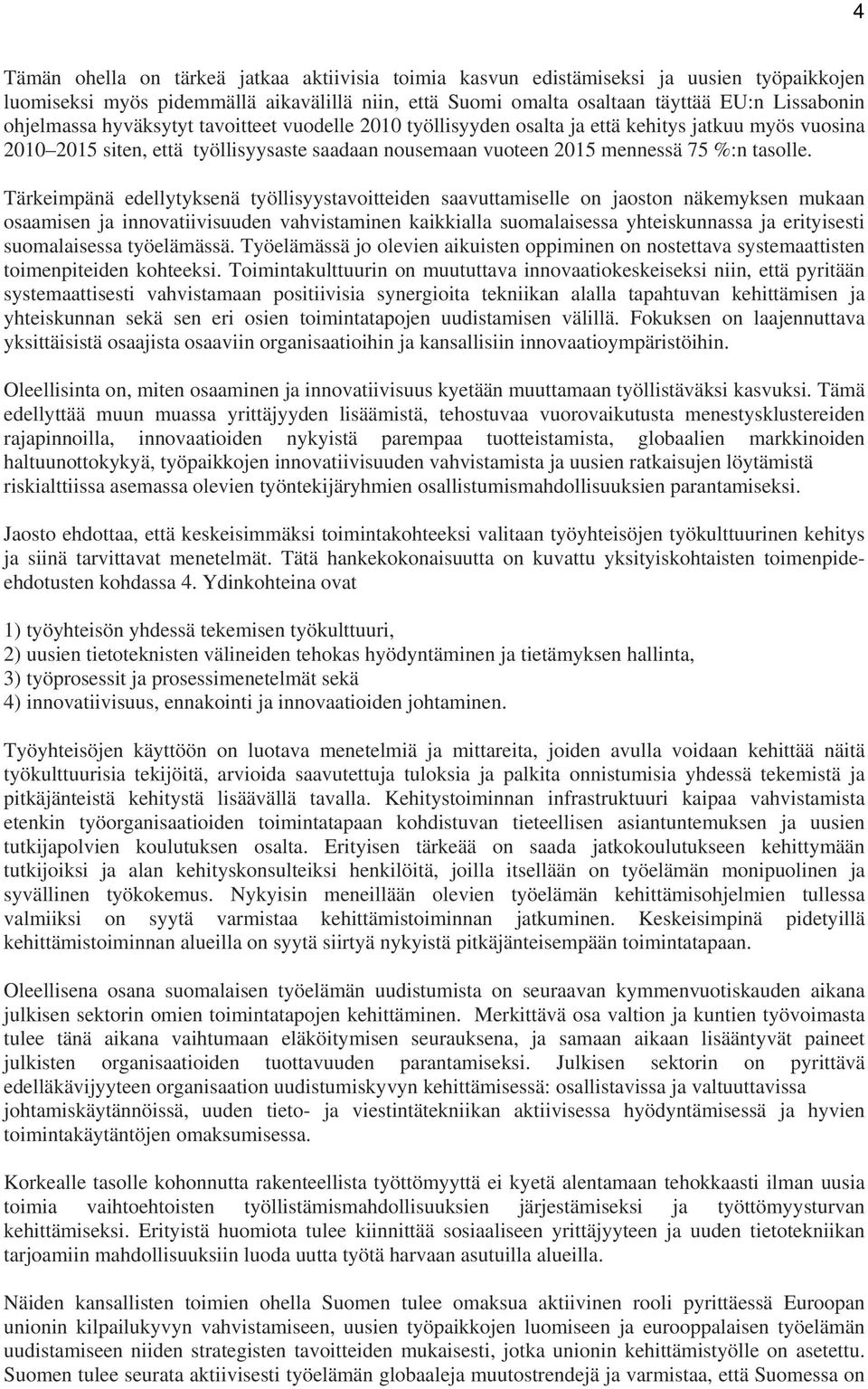 Tärkeimpänä edellytyksenä työllisyystavoitteiden saavuttamiselle on jaoston näkemyksen mukaan osaamisen ja innovatiivisuuden vahvistaminen kaikkialla suomalaisessa yhteiskunnassa ja erityisesti