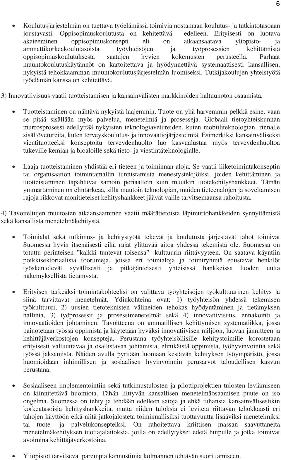 hyvien kokemusten perusteella. Parhaat muuntokoulutuskäytännöt on kartoitettava ja hyödynnettävä systemaattisesti kansallisen, nykyistä tehokkaamman muuntokoulutusjärjestelmän luomiseksi.