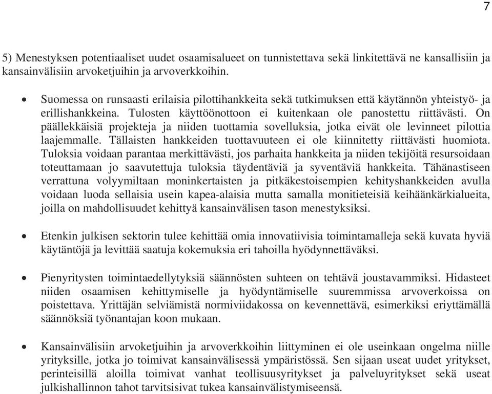 On päällekkäisiä projekteja ja niiden tuottamia sovelluksia, jotka eivät ole levinneet pilottia laajemmalle. Tällaisten hankkeiden tuottavuuteen ei ole kiinnitetty riittävästi huomiota.