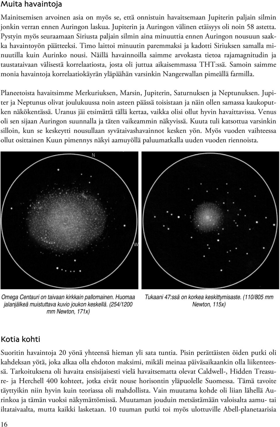 Timo laittoi minuutin paremmaksi ja kadotti Siriuksen samalla minuutilla kuin Aurinko nousi.