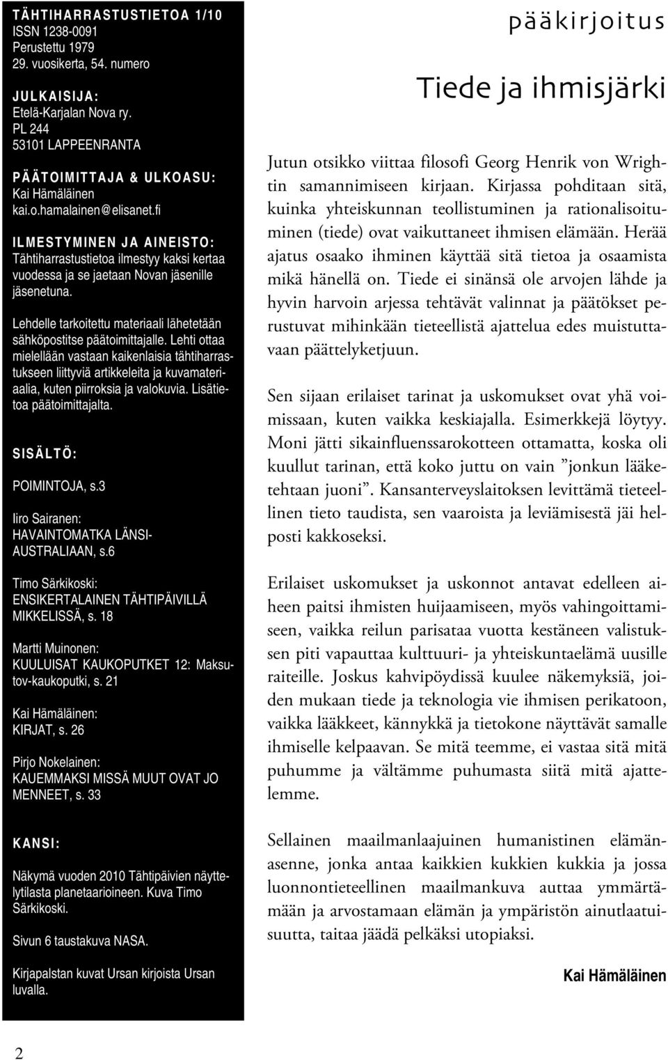 Lehti ottaa mielellään vastaan kaikenlaisia tähtiharrastukseen liittyviä artikkeleita ja kuvamateriaalia, kuten piirroksia ja valokuvia. Lisätietoa päätoimittajalta. SISÄLTÖ: POIMINTOJA, s.