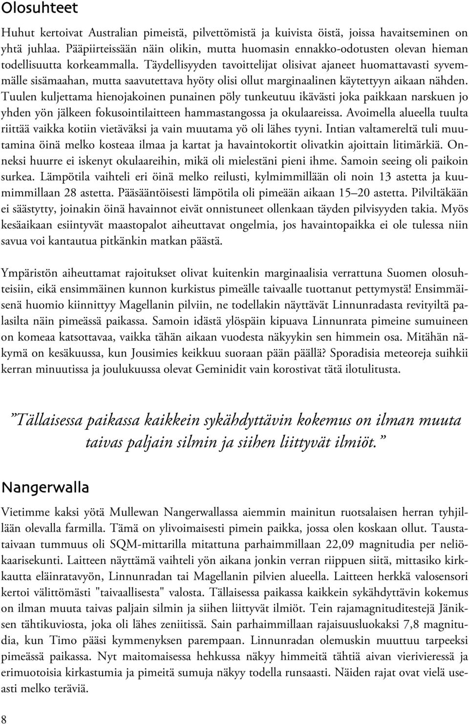 Täydellisyyden tavoittelijat olisivat ajaneet huomattavasti syvemmälle sisämaahan, mutta saavutettava hyöty olisi ollut marginaalinen käytettyyn aikaan nähden.