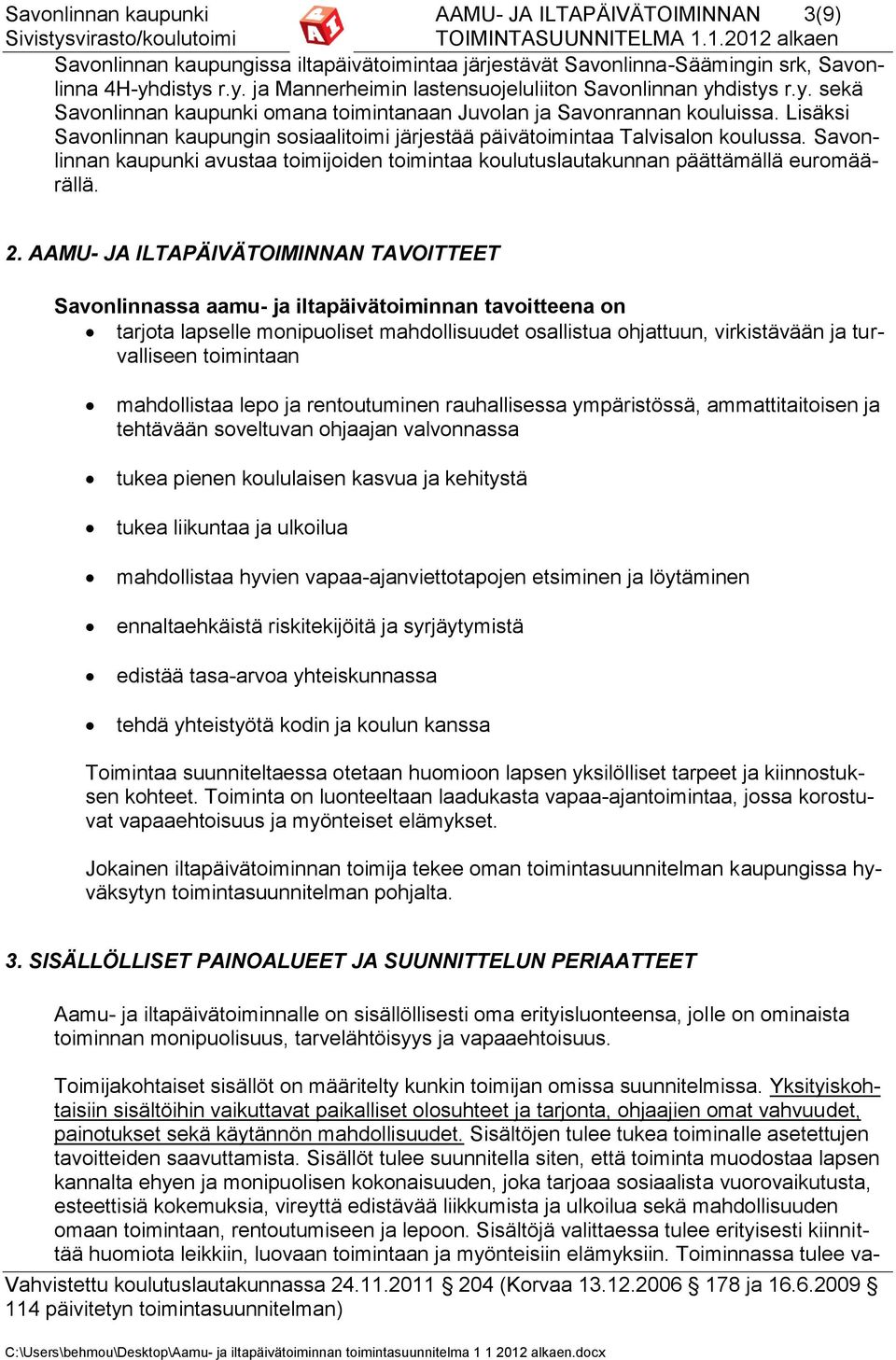 Lisäksi Savonlinnan kaupungin sosiaalitoimi järjestää päivätoimintaa Talvisalon koulussa. Savonlinnan kaupunki avustaa toimijoiden toimintaa koulutuslautakunnan päättämällä euromäärällä. 2.