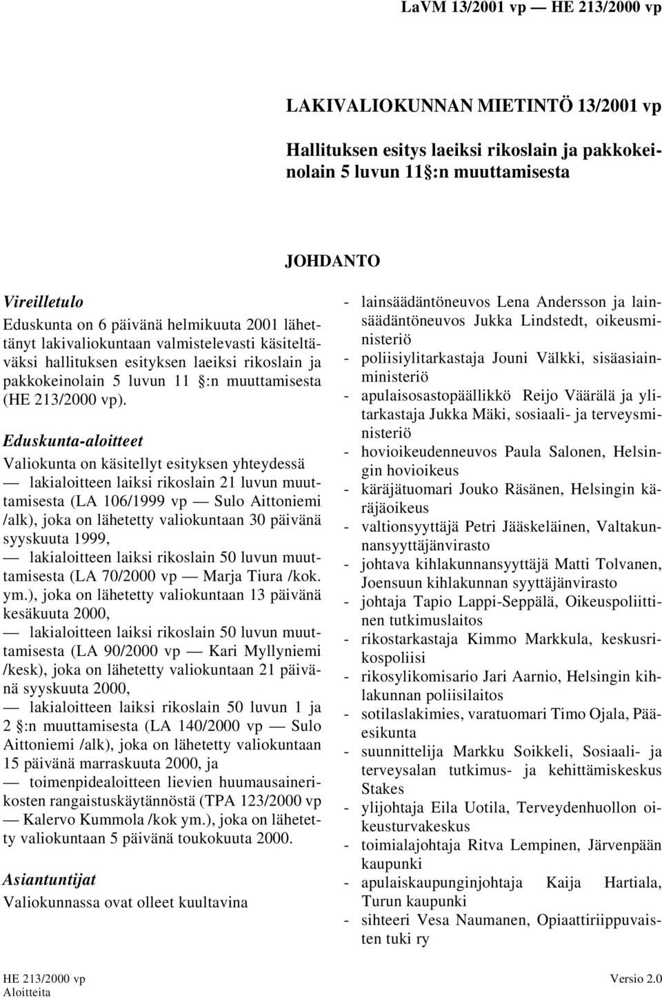 Eduskunta-aloitteet Valiokunta on käsitellyt esityksen yhteydessä lakialoitteen laiksi rikoslain 21 luvun muuttamisesta (LA 106/1999 vp Sulo Aittoniemi /alk), joka on lähetetty valiokuntaan 30