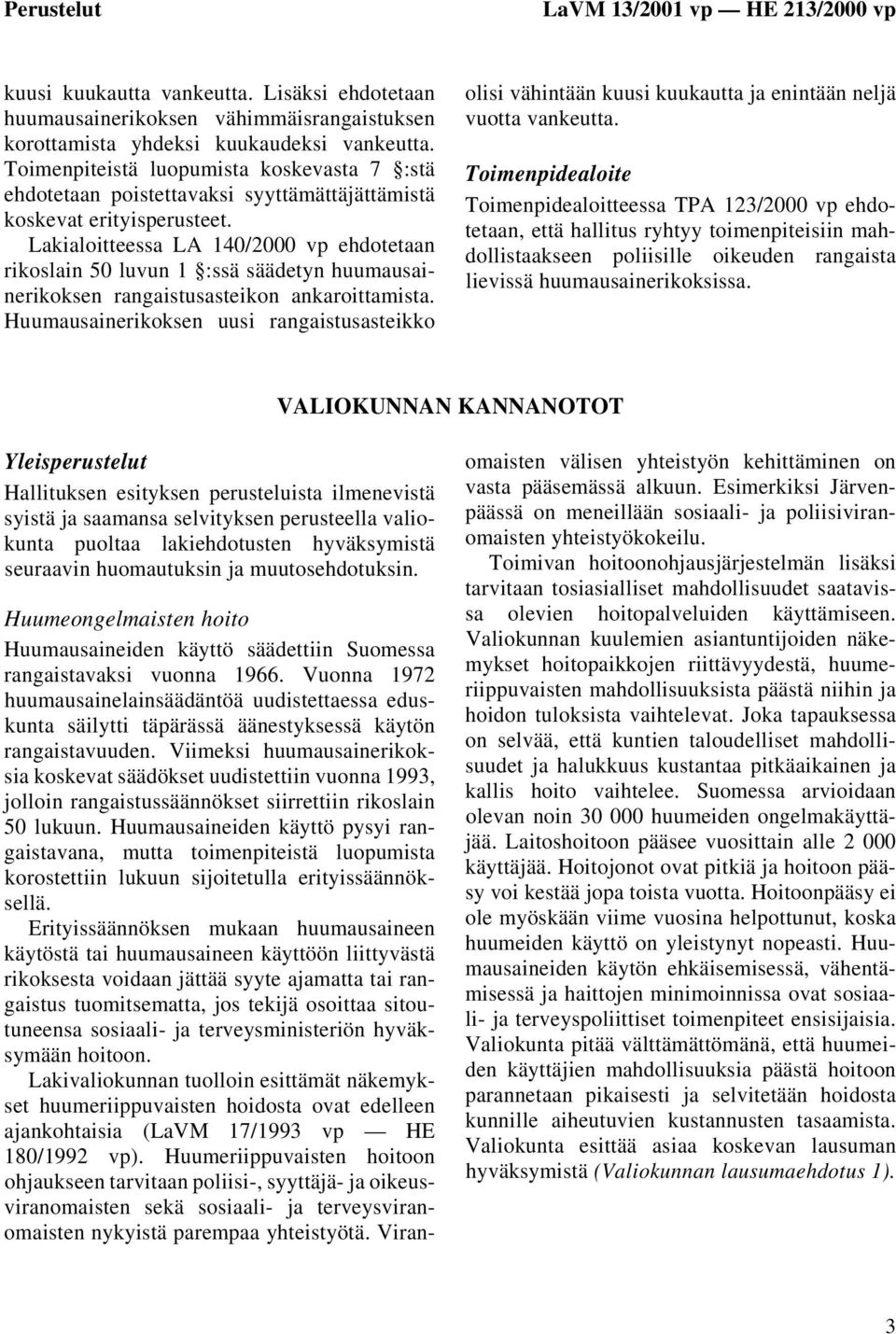 Lakialoitteessa LA 140/2000 vp ehdotetaan rikoslain 50 luvun 1 :ssä säädetyn huumausainerikoksen rangaistusasteikon ankaroittamista.