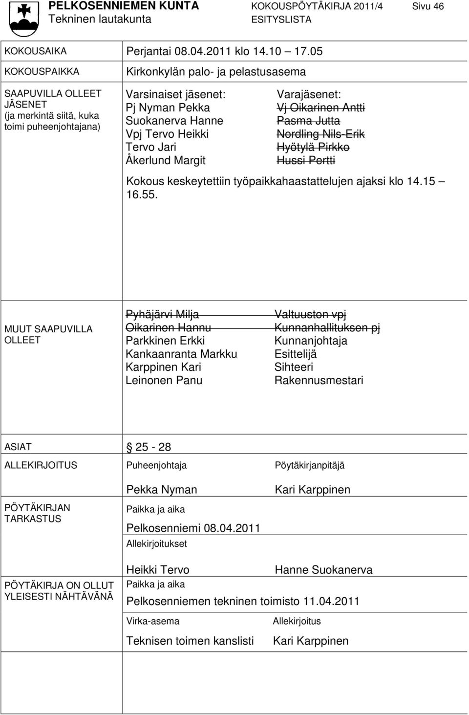 Tervo Jari Åkerlund Margit Varajäsenet: Vj Oikarinen Antti Pasma Jutta Nordling Nils-Erik Hyötylä Pirkko Hussi Pertti Kokous keskeytettiin työpaikkahaastattelujen ajaksi klo 14.15 16.55.