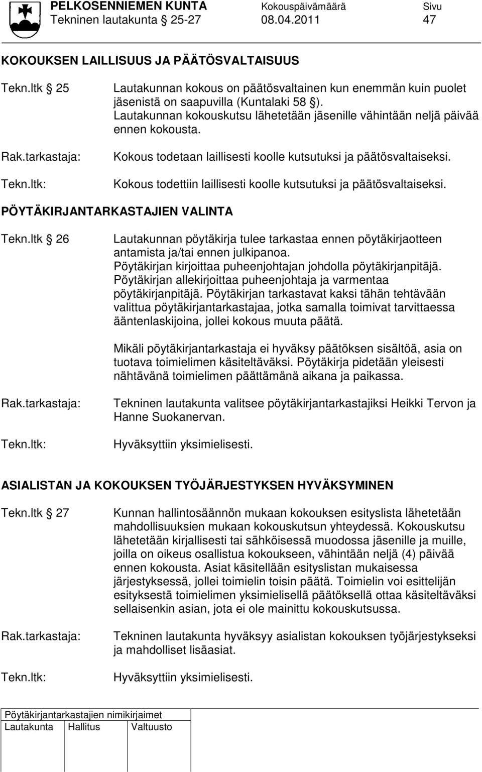 Kokous todettiin laillisesti koolle kutsutuksi ja päätösvaltaiseksi. PÖYTÄKIRJANTARKASTAJIEN VALINTA Tekn.