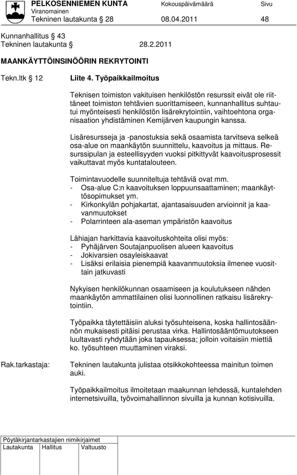 vaihtoehtona organisaation yhdistäminen Kemijärven kaupungin kanssa. Lisäresursseja ja -panostuksia sekä osaamista tarvitseva selkeä osa-alue on maankäytön suunnittelu, kaavoitus ja mittaus.