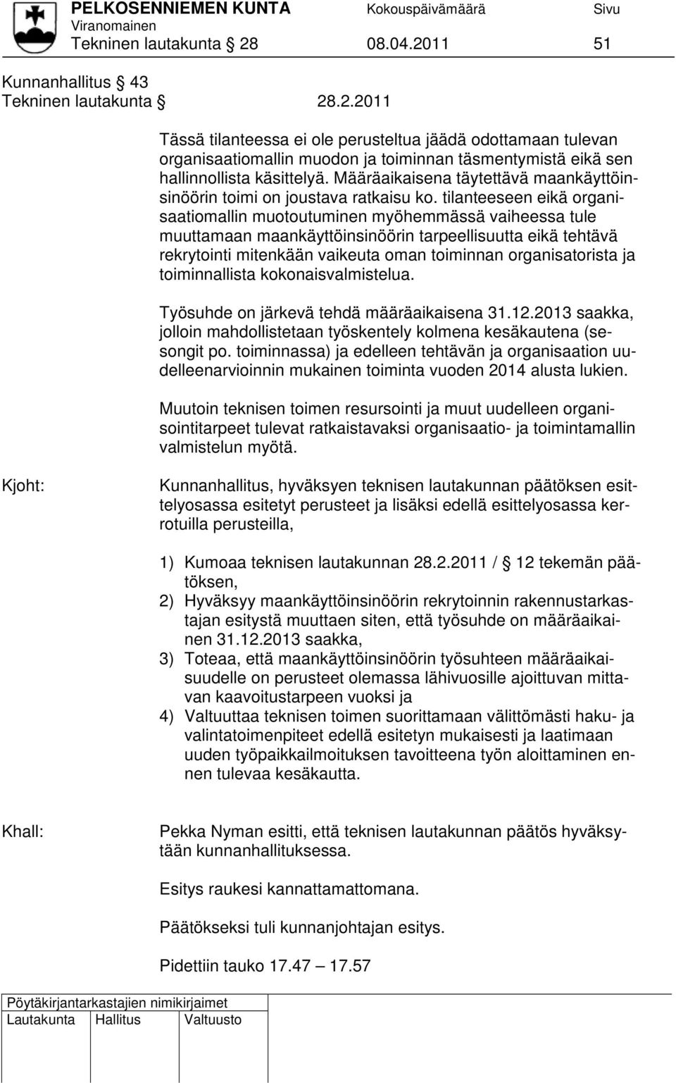 tilanteeseen eikä organisaatiomallin muotoutuminen myöhemmässä vaiheessa tule muuttamaan maankäyttöinsinöörin tarpeellisuutta eikä tehtävä rekrytointi mitenkään vaikeuta oman toiminnan