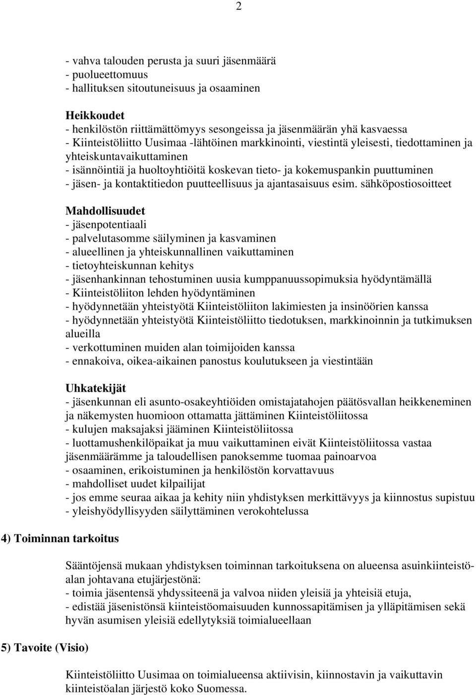 tieto- ja kokemuspankin puuttuminen - jäsen- ja kontaktitiedon puutteellisuus ja ajantasaisuus esim.