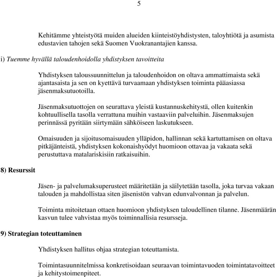 yhdistyksen toiminta pääasiassa jäsenmaksutuotoilla. Jäsenmaksutuottojen on seurattava yleistä kustannuskehitystä, ollen kuitenkin kohtuullisella tasolla verrattuna muihin vastaaviin palveluihin.