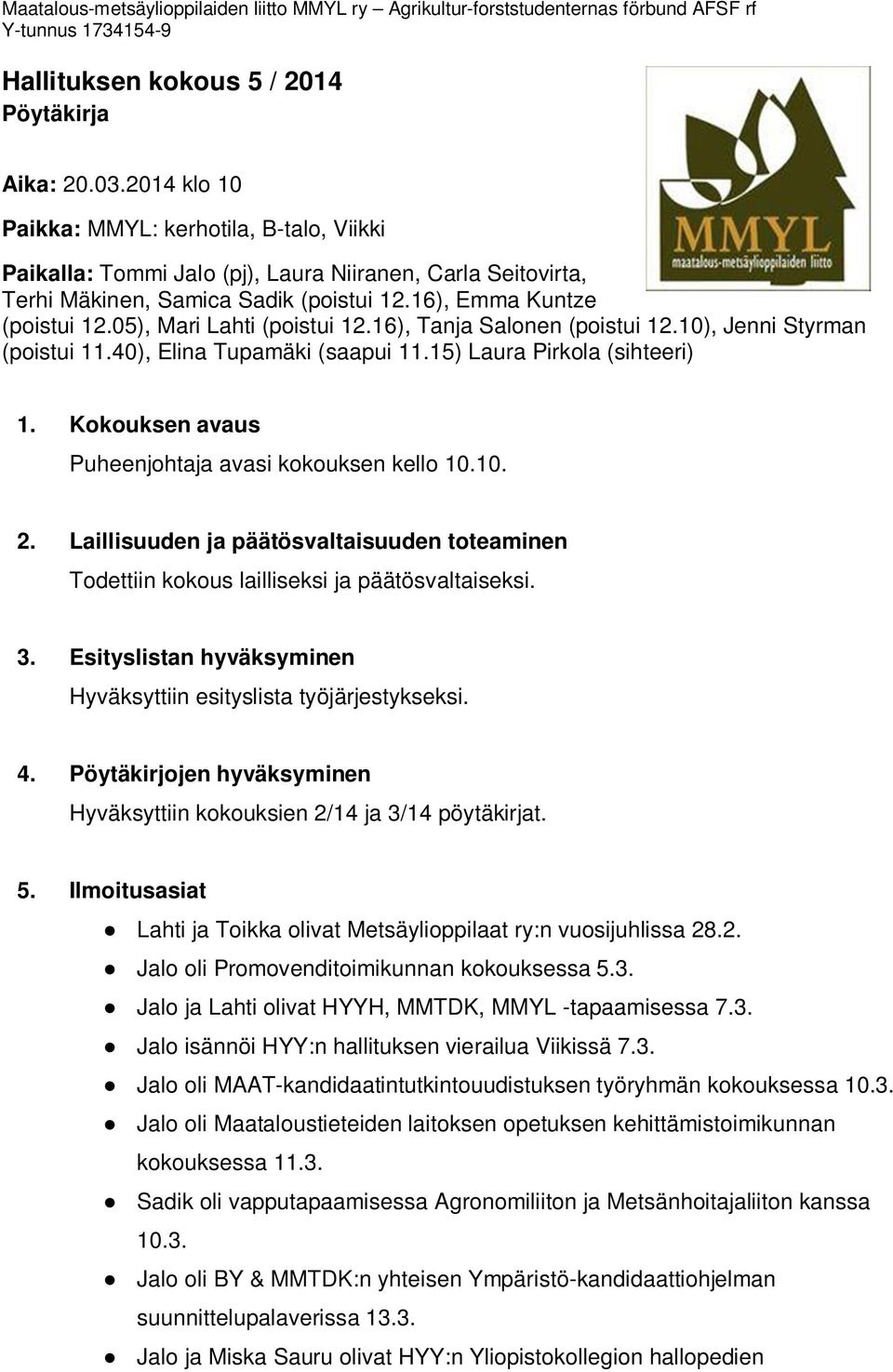05), Mari Lahti (poistui 12.16), Tanja Salonen (poistui 12.10), Jenni Styrman (poistui 11.40), Elina Tupamäki (saapui 11.15) Laura Pirkola (sihteeri) 1.