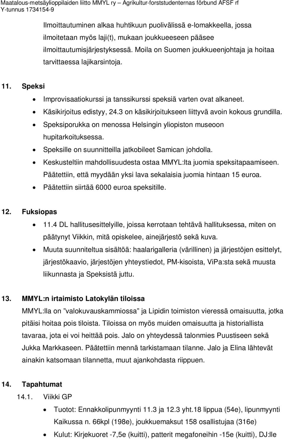 3 on käsikirjoitukseen liittyvä avoin kokous grundilla. Speksiporukka on menossa Helsingin yliopiston museoon hupitarkoituksessa. Speksille on suunnitteilla jatkobileet Samican johdolla.