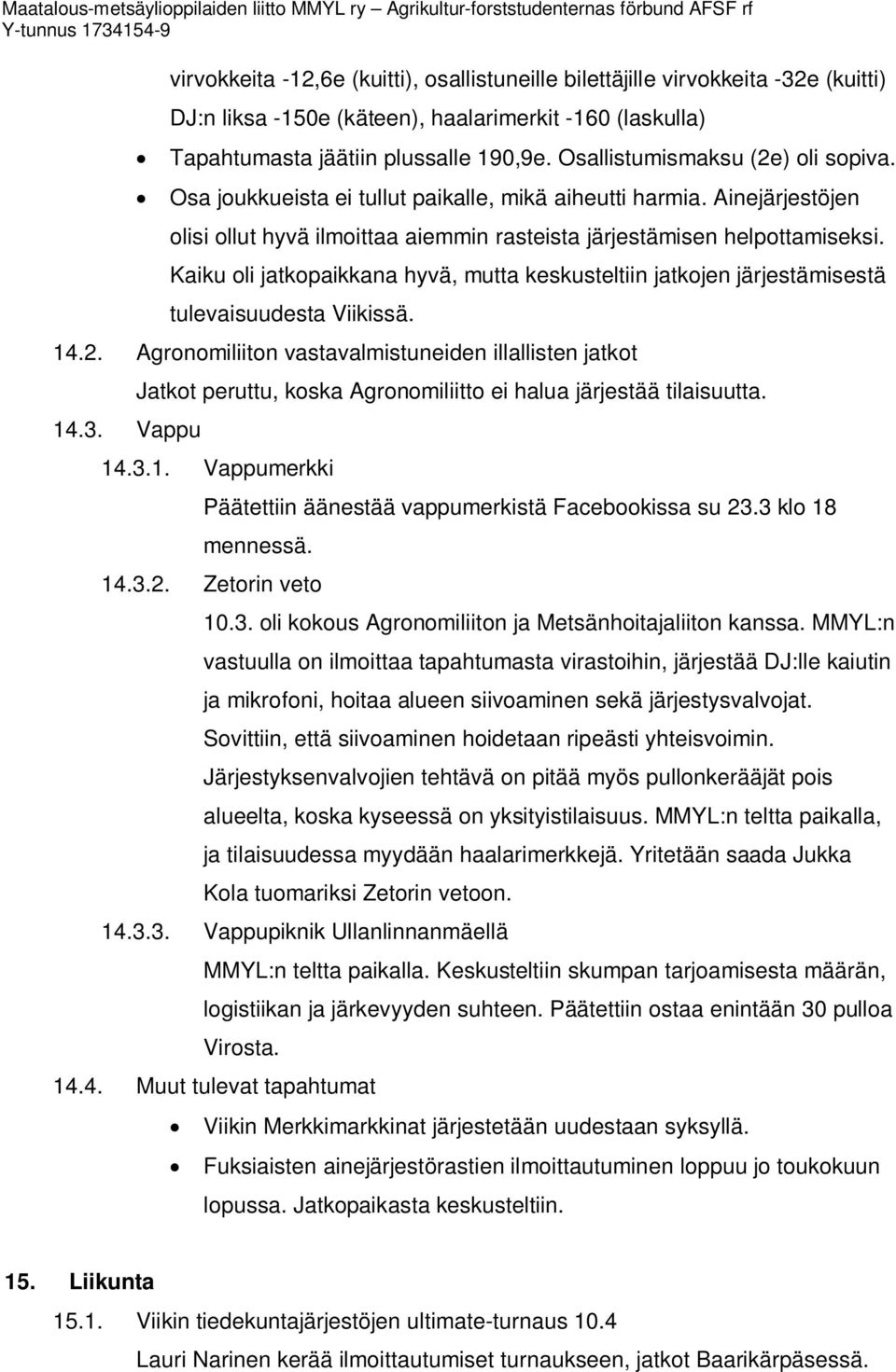 Kaiku oli jatkopaikkana hyvä, mutta keskusteltiin jatkojen järjestämisestä tulevaisuudesta Viikissä. 14.2. Agronomiliiton vastavalmistuneiden illallisten jatkot 14.3.