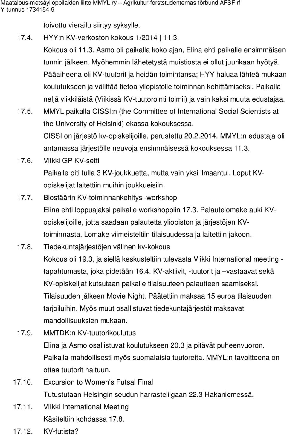 Pääaiheena oli KV-tuutorit ja heidän toimintansa; HYY haluaa lähteä mukaan koulutukseen ja välittää tietoa yliopistolle toiminnan kehittämiseksi.