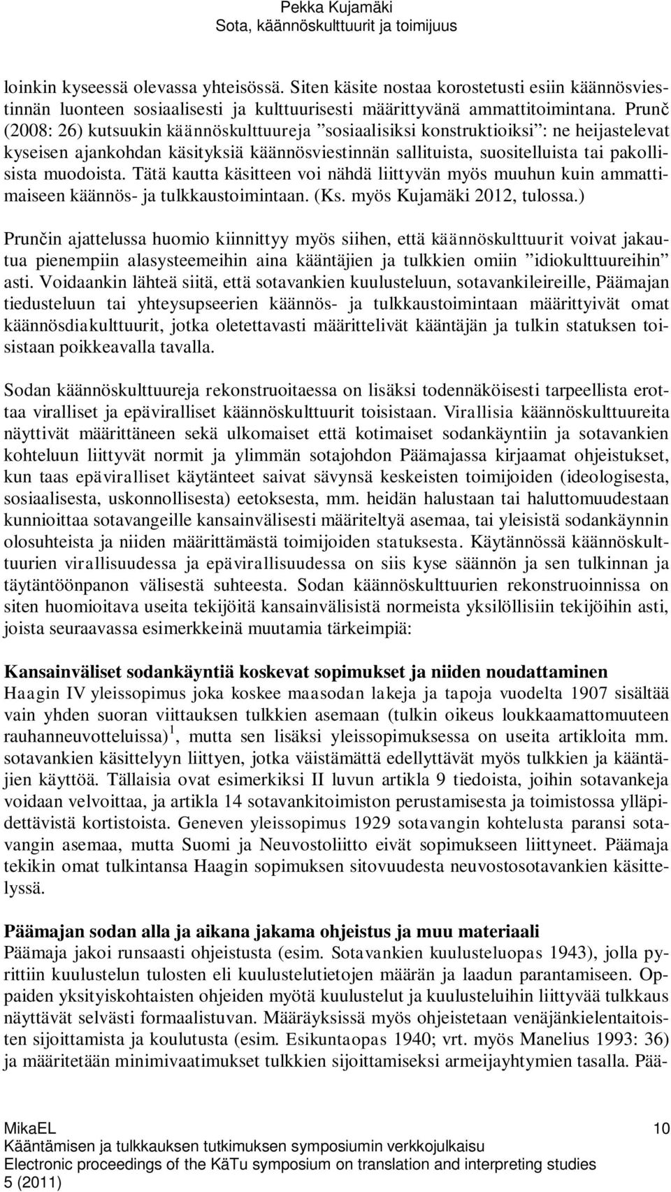 Tätä kautta käsitteen voi nähdä liittyvän myös muuhun kuin ammattimaiseen käännös- ja tulkkaustoimintaan. (Ks. myös Kujamäki 2012, tulossa.