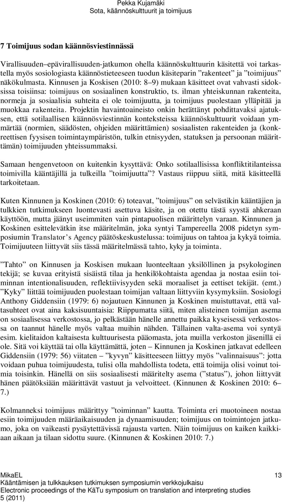 ilman yhteiskunnan rakenteita, normeja ja sosiaalisia suhteita ei ole toimijuutta, ja toimijuus puolestaan ylläpitää ja muokkaa rakenteita.