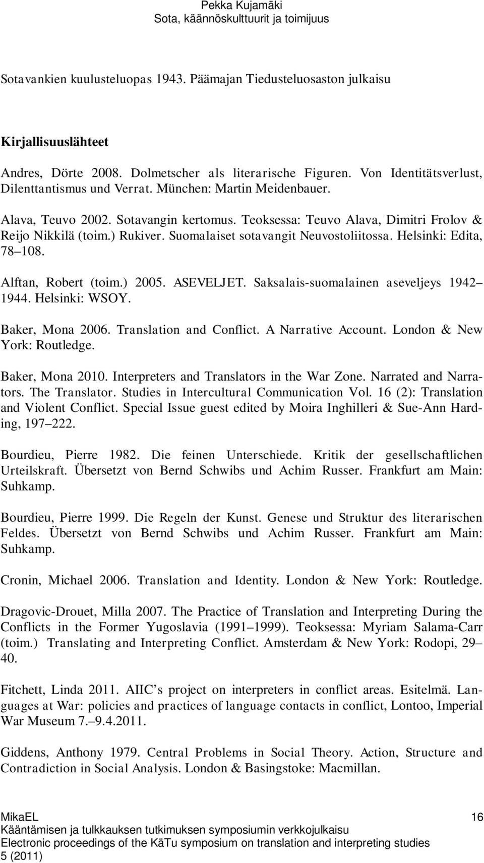 Helsinki: Edita, 78 108. Alftan, Robert (toim.) 2005. ASEVELJET. Saksalais-suomalainen aseveljeys 1942 1944. Helsinki: WSOY. Baker, Mona 2006. Translation and Conflict. A Narrative Account.