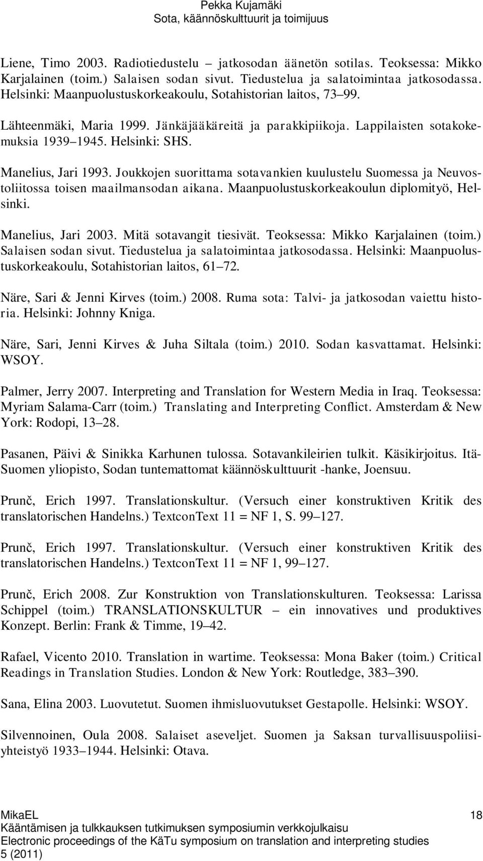 Joukkojen suorittama sotavankien kuulustelu Suomessa ja Neuvostoliitossa toisen maailmansodan aikana. Maanpuolustuskorkeakoulun diplomityö, Helsinki. Manelius, Jari 2003. Mitä sotavangit tiesivät.