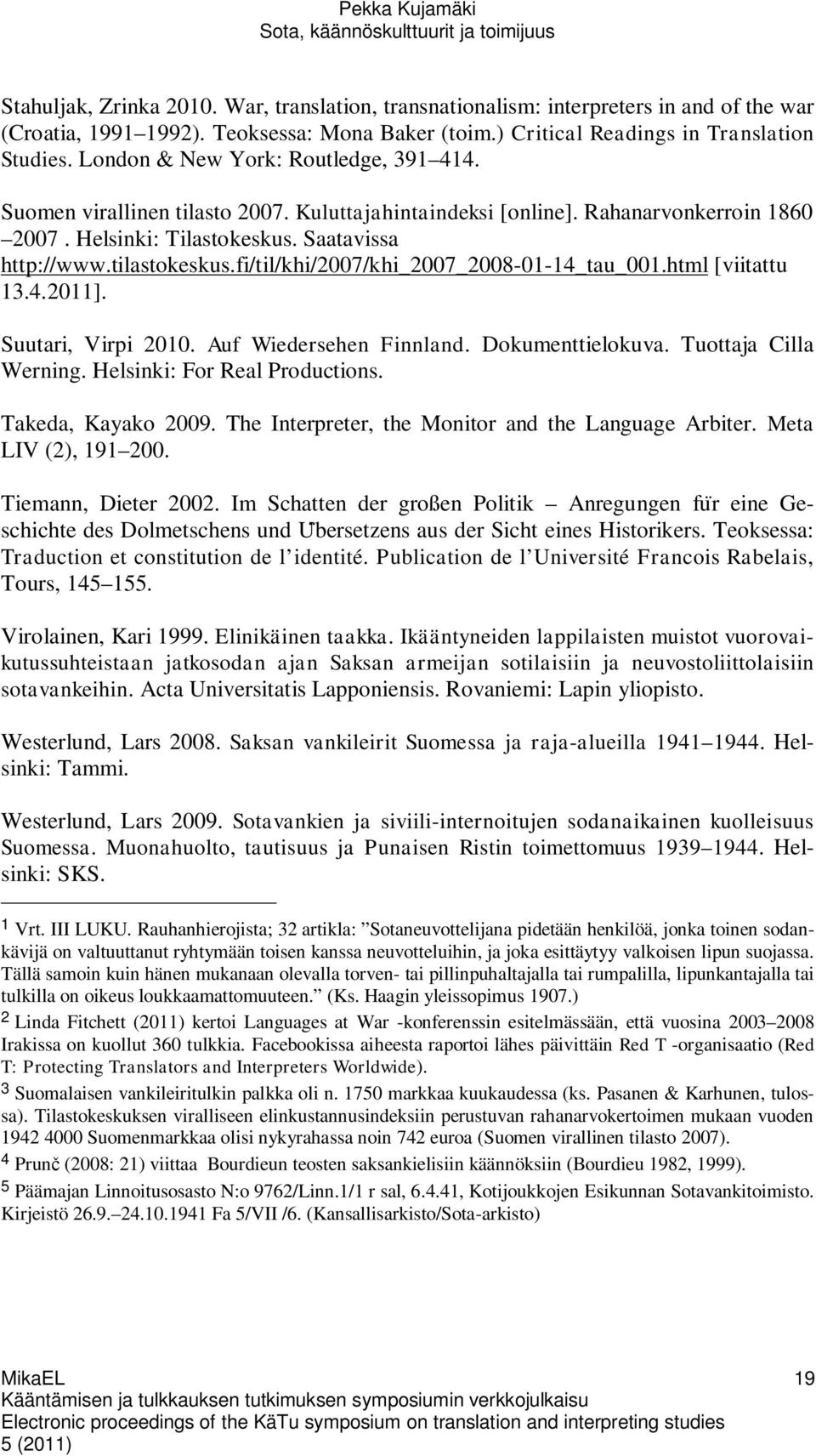 fi/til/khi/2007/khi_2007_2008-01-14_tau_001.html [viitattu 13.4.2011]. Suutari, Virpi 2010. Auf Wiedersehen Finnland. Dokumenttielokuva. Tuottaja Cilla Werning. Helsinki: For Real Productions.