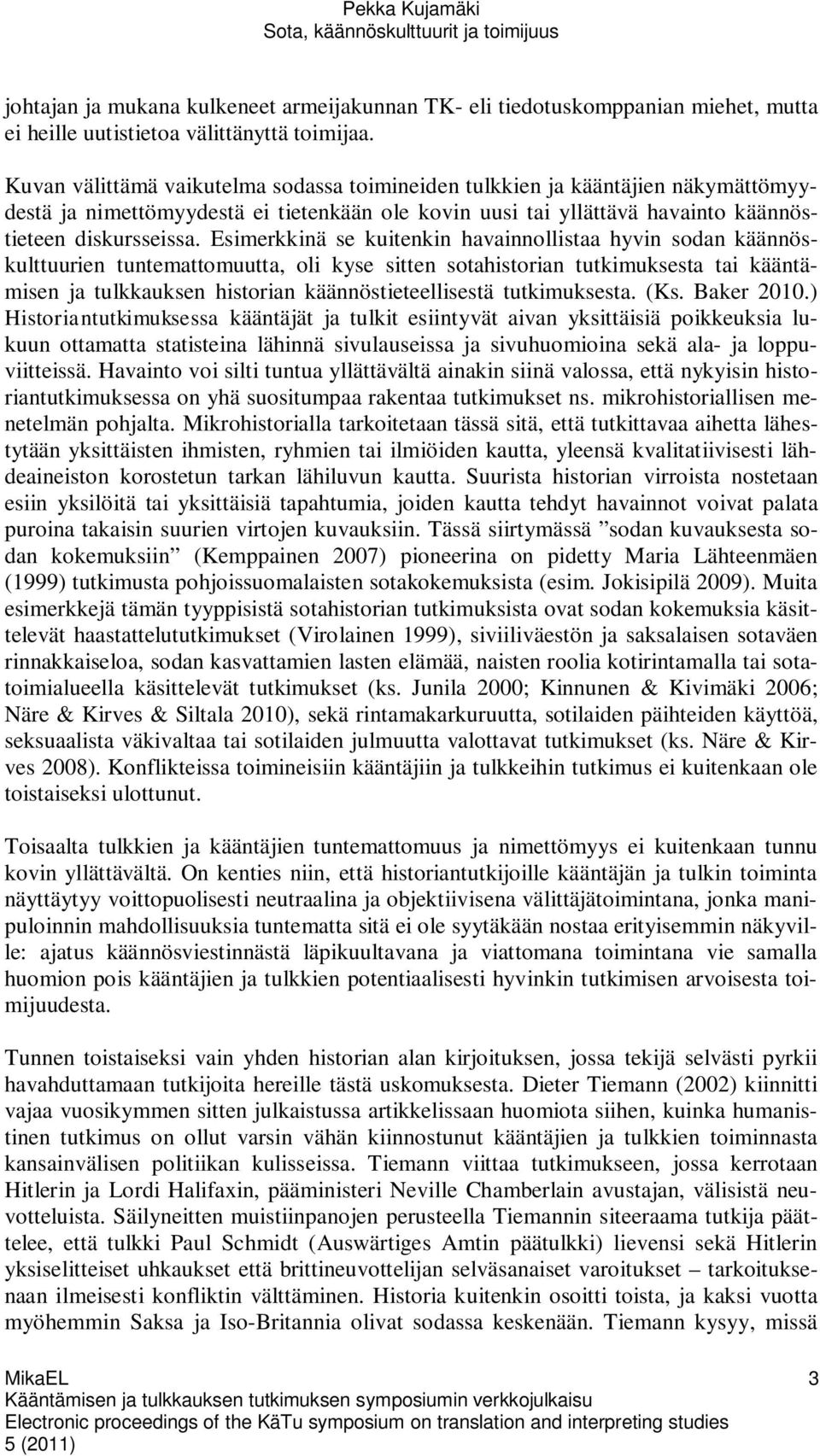 Esimerkkinä se kuitenkin havainnollistaa hyvin sodan käännöskulttuurien tuntemattomuutta, oli kyse sitten sotahistorian tutkimuksesta tai kääntämisen ja tulkkauksen historian käännöstieteellisestä