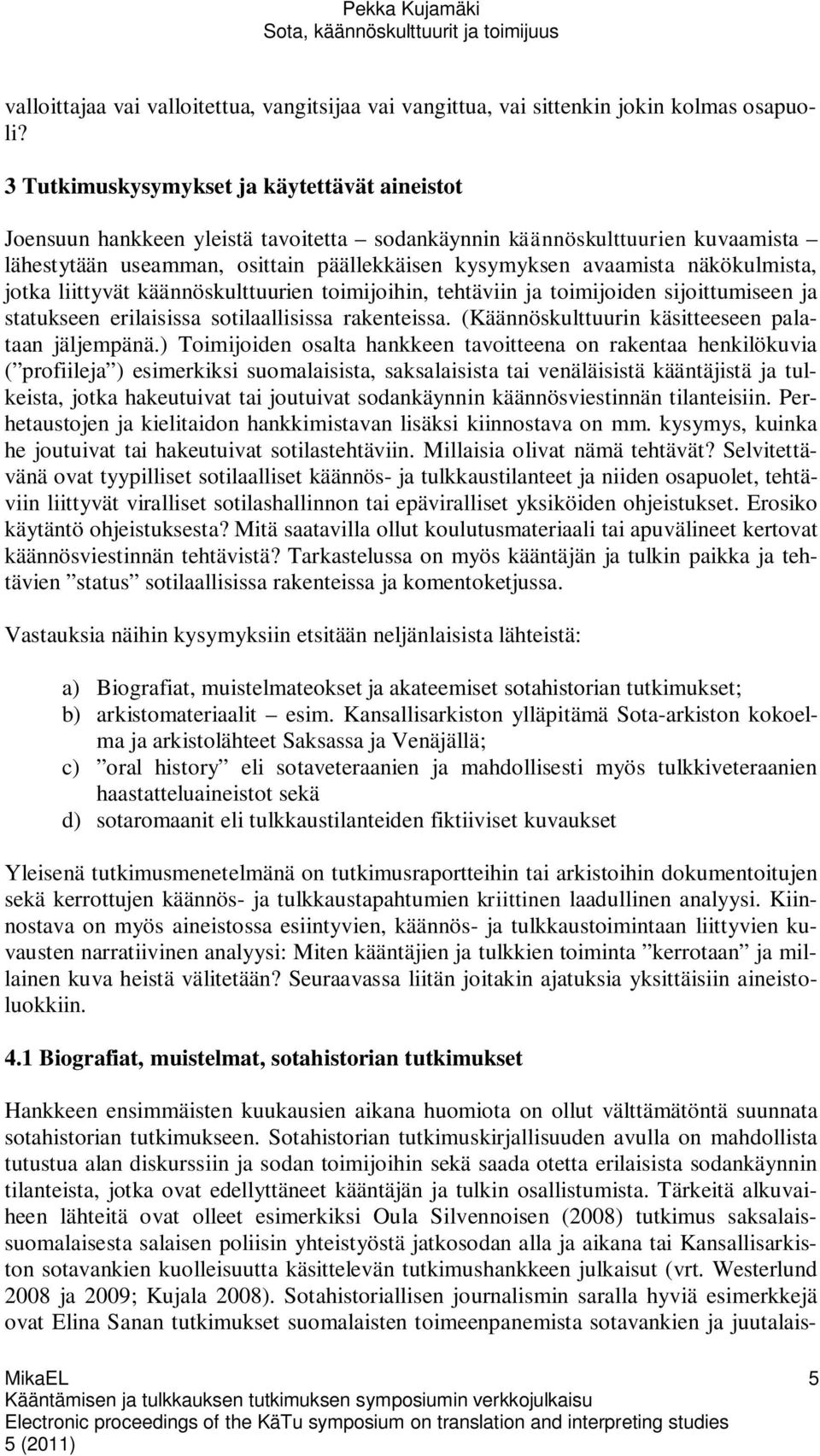 näkökulmista, jotka liittyvät käännöskulttuurien toimijoihin, tehtäviin ja toimijoiden sijoittumiseen ja statukseen erilaisissa sotilaallisissa rakenteissa.