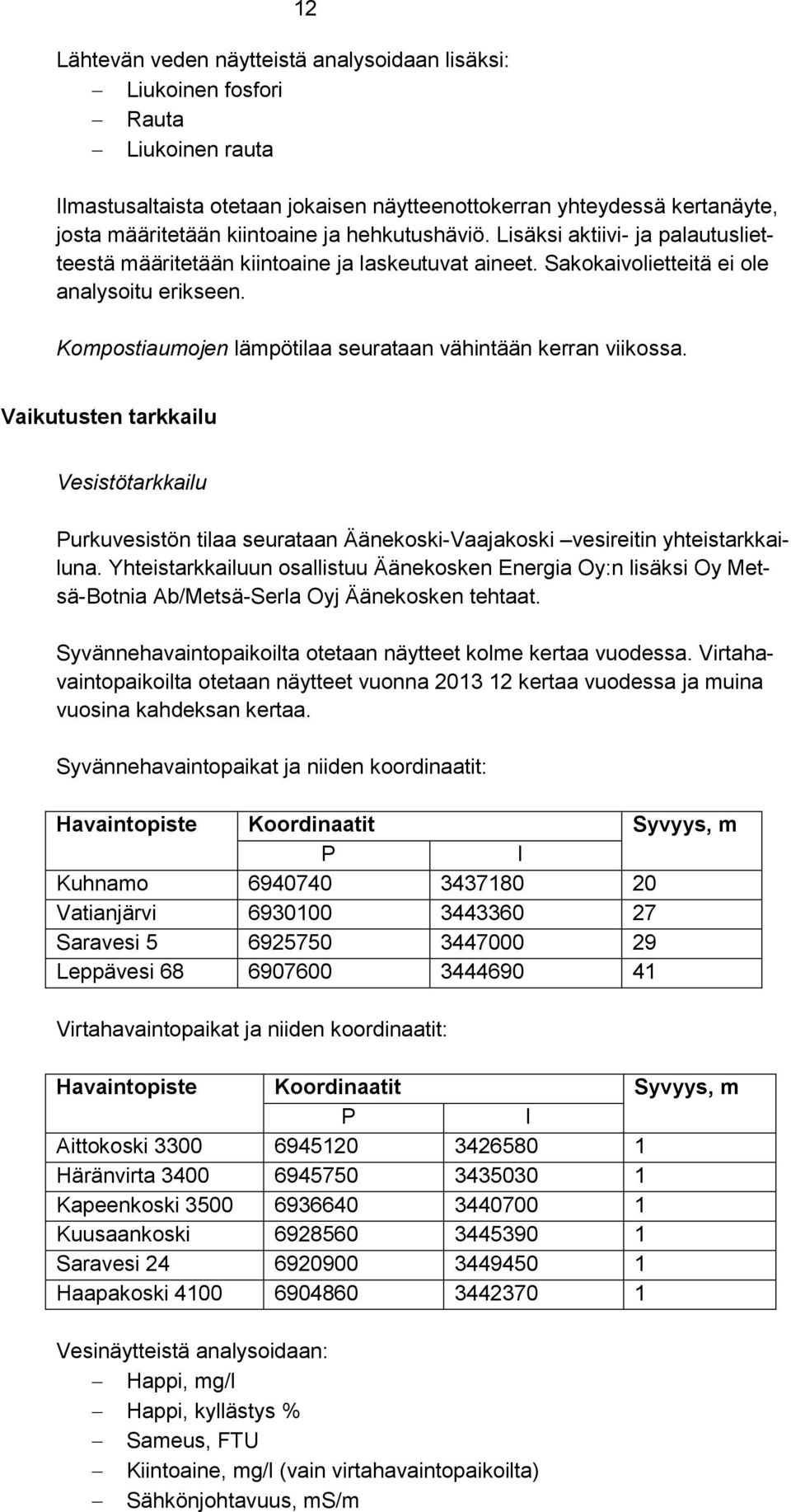 Kompostiaumojen lämpötilaa seurataan vähintään kerran viikossa. Vaikutusten tarkkailu Vesistötarkkailu Purkuvesistön tilaa seurataan Äänekoski-Vaajakoski vesireitin yhteistarkkailuna.