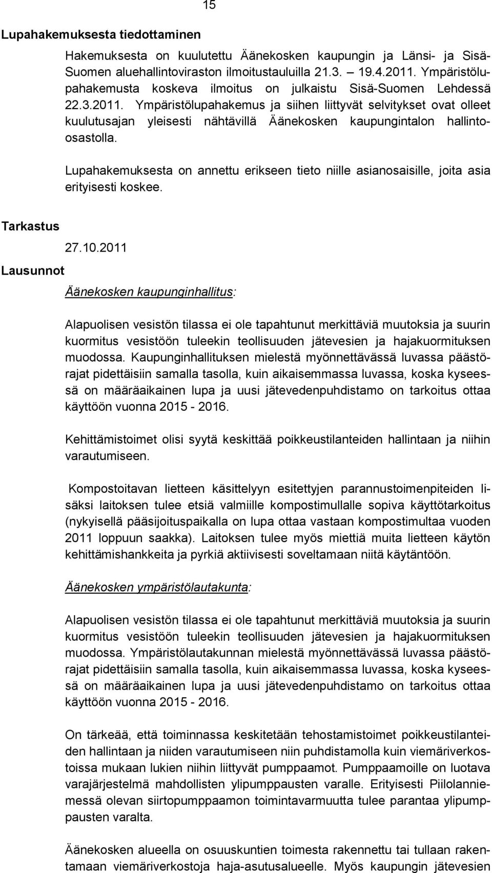 Ympäristölupahakemus ja siihen liittyvät selvitykset ovat olleet kuulutusajan yleisesti nähtävillä Äänekosken kaupungintalon hallintoosastolla.