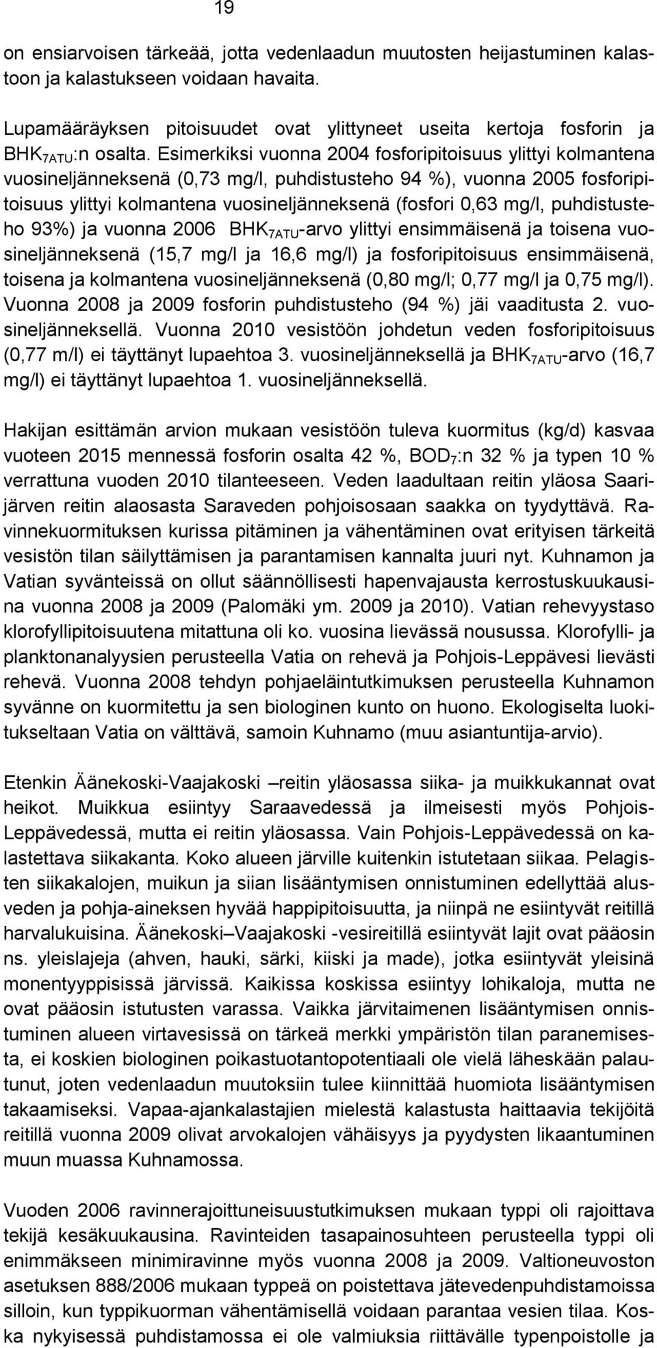 Esimerkiksi vuonna 2004 fosforipitoisuus ylittyi kolmantena vuosineljänneksenä (0,73 mg/l, puhdistusteho 94 %), vuonna 2005 fosforipitoisuus ylittyi kolmantena vuosineljänneksenä (fosfori 0,63 mg/l,