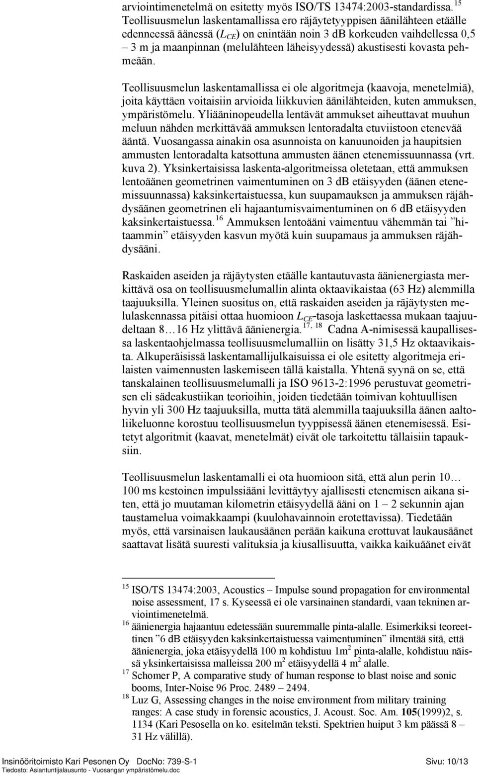 akustisesti kovasta pehmeään. Teollisuusmelun laskentamallissa ei ole algoritmeja (kaavoja, menetelmiä), joita käyttäen voitaisiin arvioida liikkuvien äänilähteiden, kuten ammuksen, ympäristömelu.