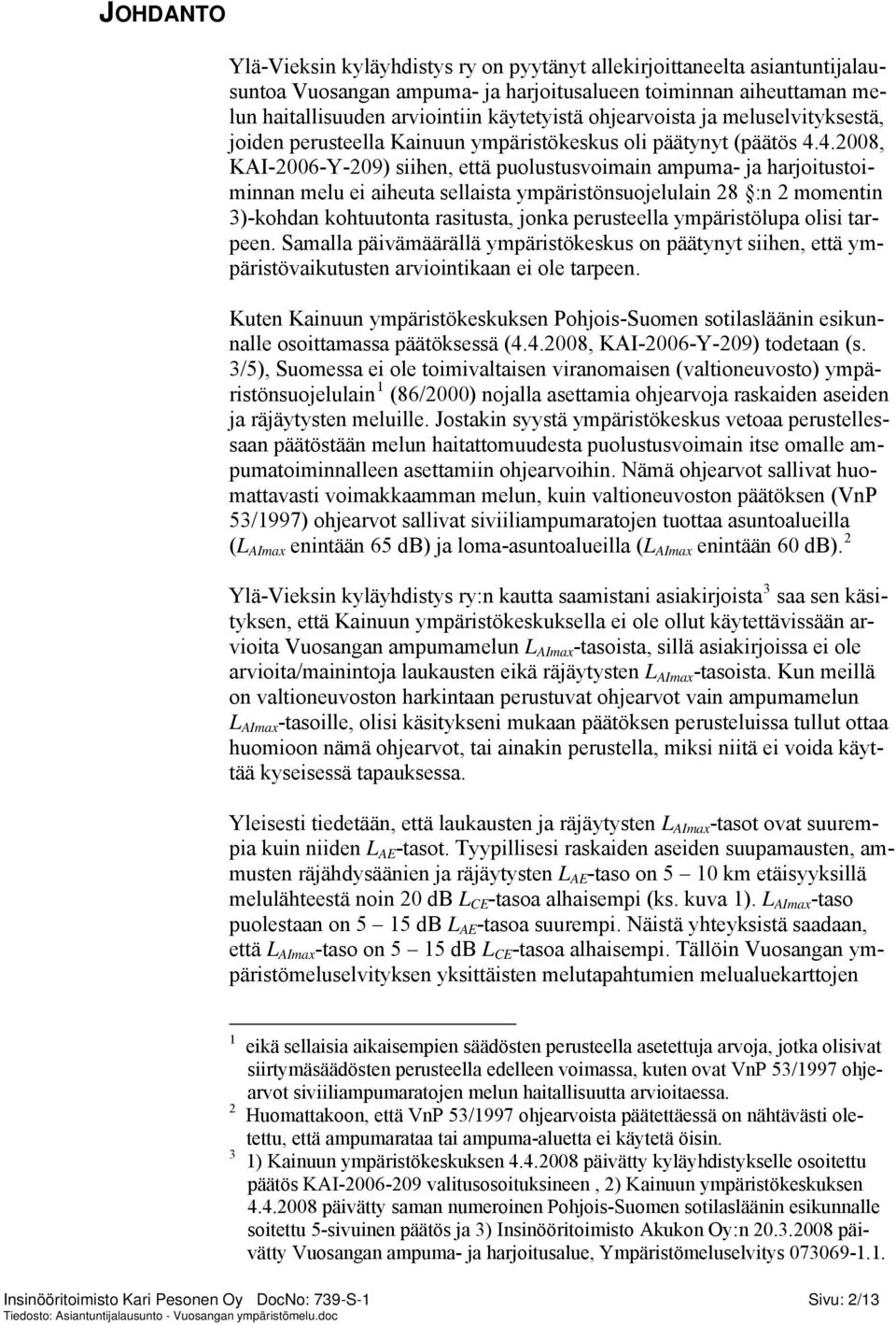 4.2008, KAI-2006-Y-209) siihen, että puolustusvoimain ampuma- ja harjoitustoiminnan melu ei aiheuta sellaista ympäristönsuojelulain 28 :n 2 momentin 3)-kohdan kohtuutonta rasitusta, jonka perusteella