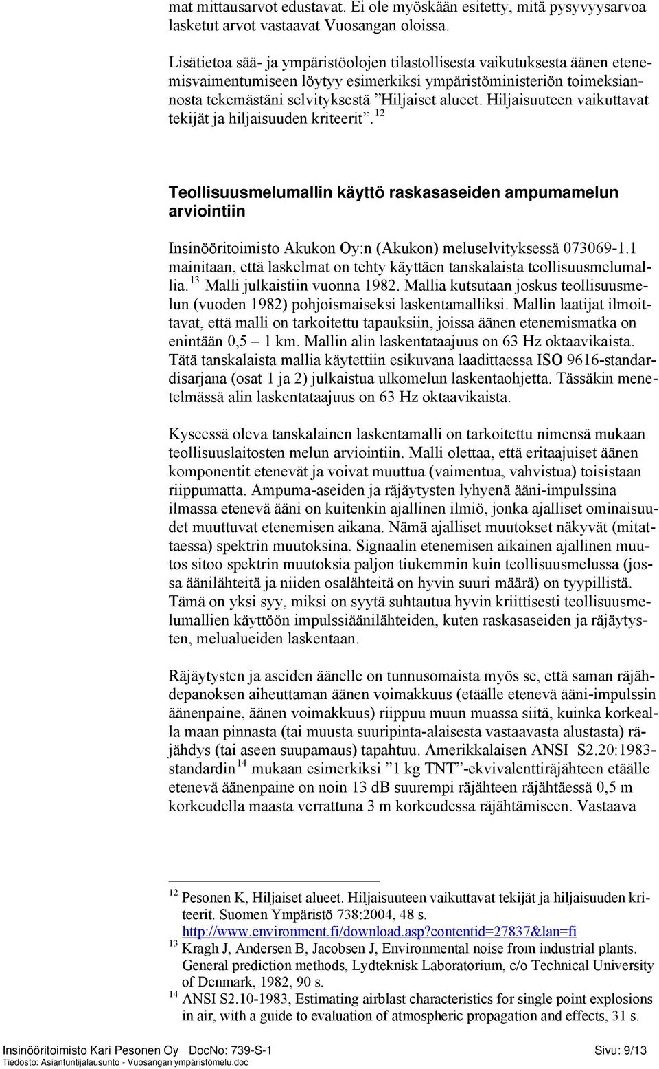 Hiljaisuuteen vaikuttavat tekijät ja hiljaisuuden kriteerit. 12 Teollisuusmelumallin käyttö raskasaseiden ampumamelun arviointiin Insinööritoimisto Akukon Oy:n (Akukon) meluselvityksessä 073069-1.