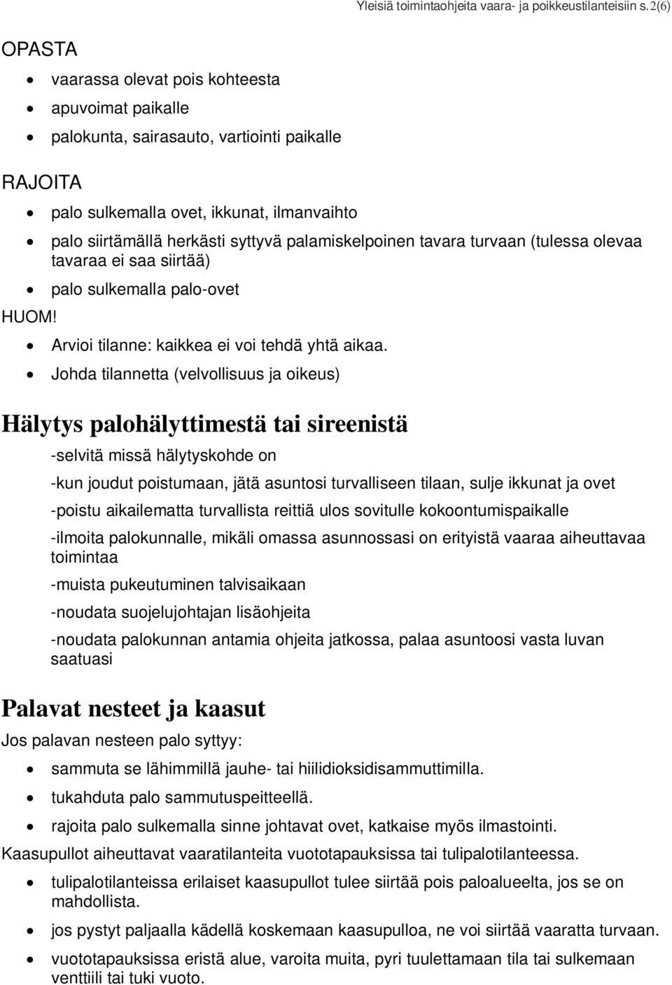 palamiskelpoinen tavara turvaan (tulessa olevaa tavaraa ei saa siirtää) palo sulkemalla palo-ovet HUOM! Arvioi tilanne: kaikkea ei voi tehdä yhtä aikaa.