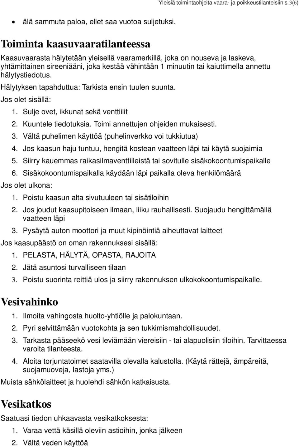 hälytystiedotus. Hälytyksen tapahduttua: Tarkista ensin tuulen suunta. Jos olet sisällä: 1. Sulje ovet, ikkunat sekä venttiilit 2. Kuuntele tiedotuksia. Toimi annettujen ohjeiden mukaisesti. 3.