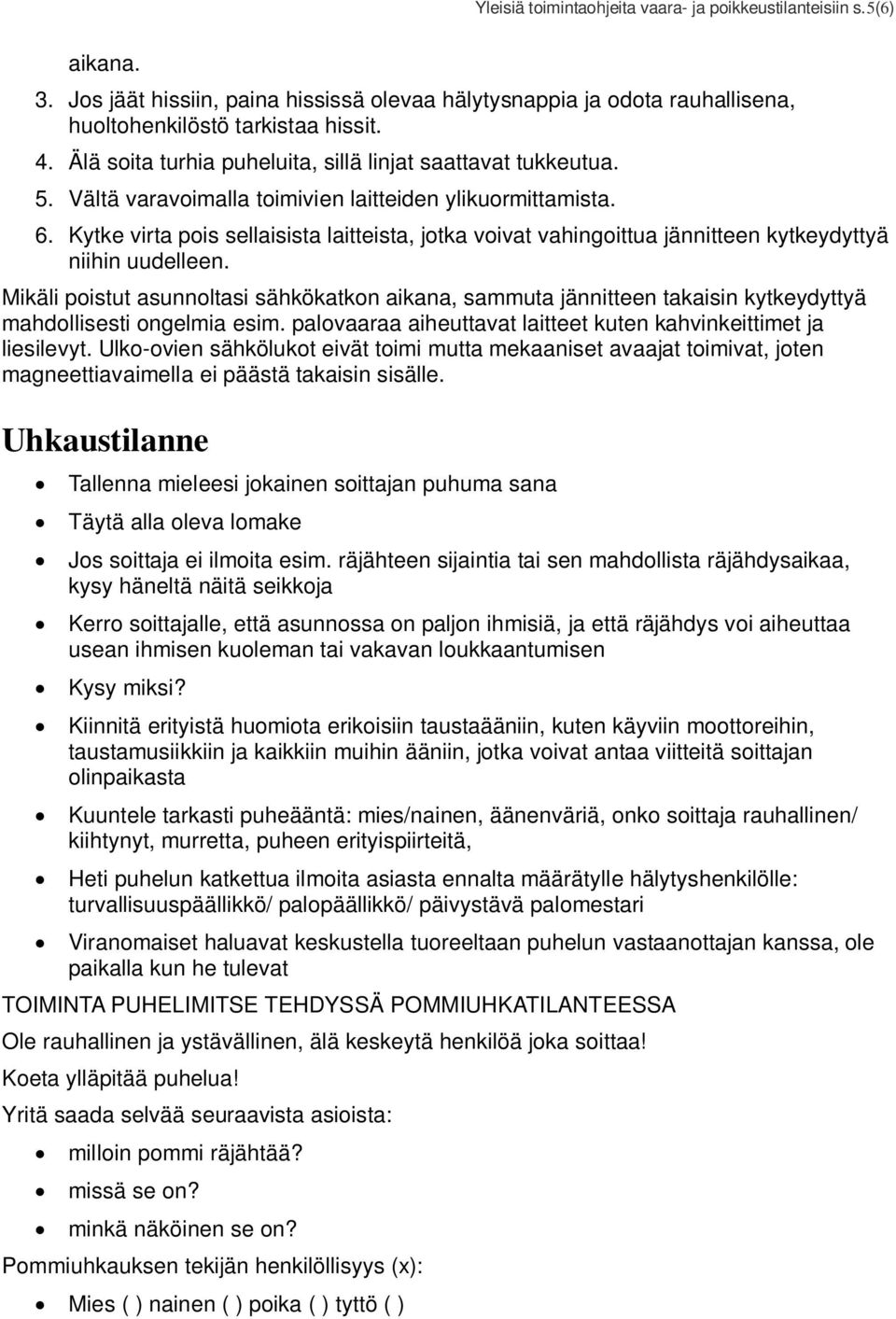 Kytke virta pois sellaisista laitteista, jotka voivat vahingoittua jännitteen kytkeydyttyä niihin uudelleen.