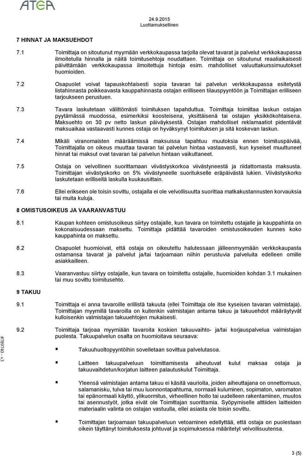 2 Osapuolet voivat tapauskohtaisesti sopia tavaran tai palvelun verkkokaupassa esitetystä listahinnasta poikkeavasta kauppahinnasta ostajan erilliseen tilauspyyntöön ja Toimittajan erilliseen