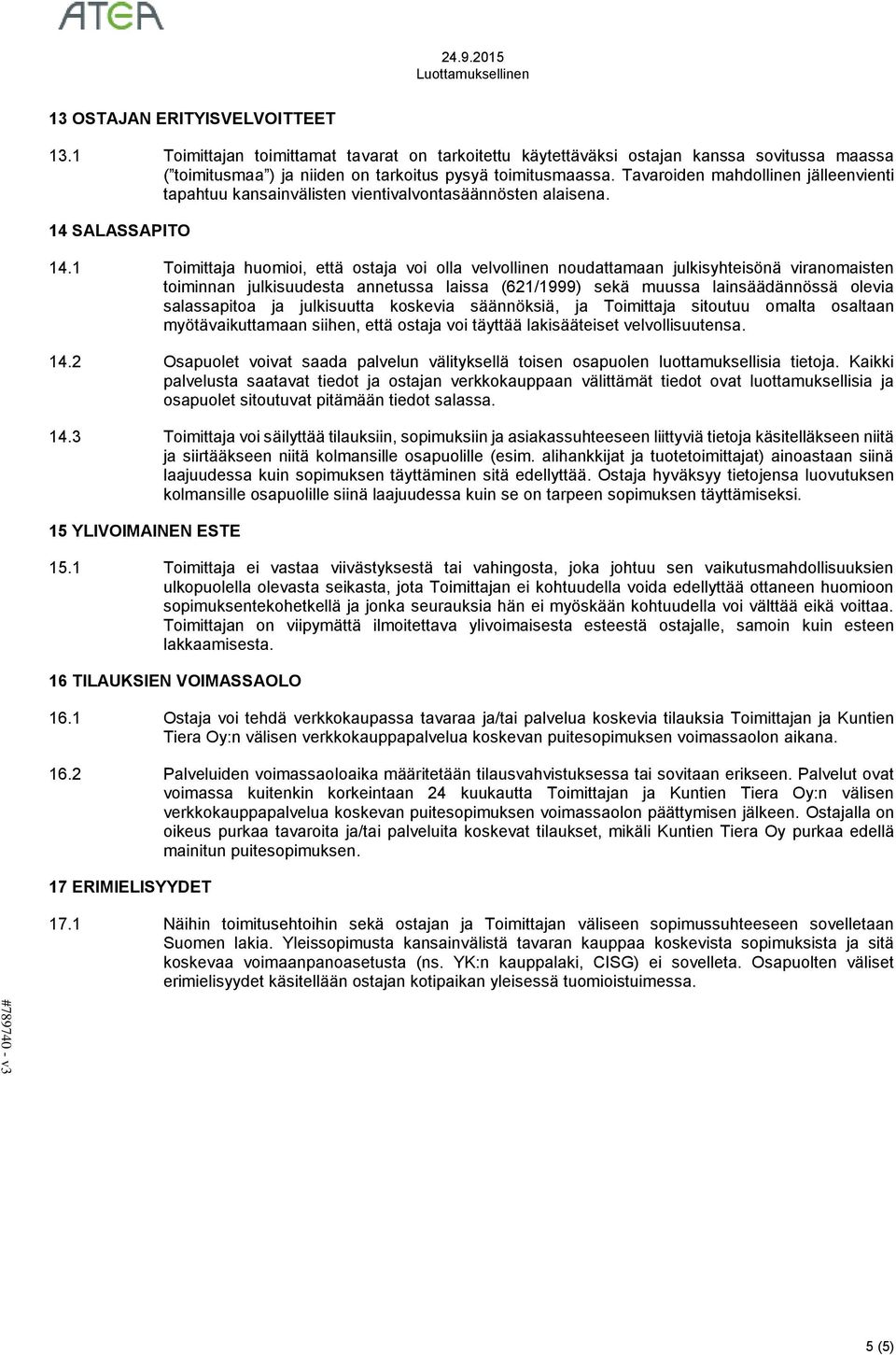 1 Toimittaja huomioi, että ostaja voi olla velvollinen noudattamaan julkisyhteisönä viranomaisten toiminnan julkisuudesta annetussa laissa (621/1999) sekä muussa lainsäädännössä olevia salassapitoa