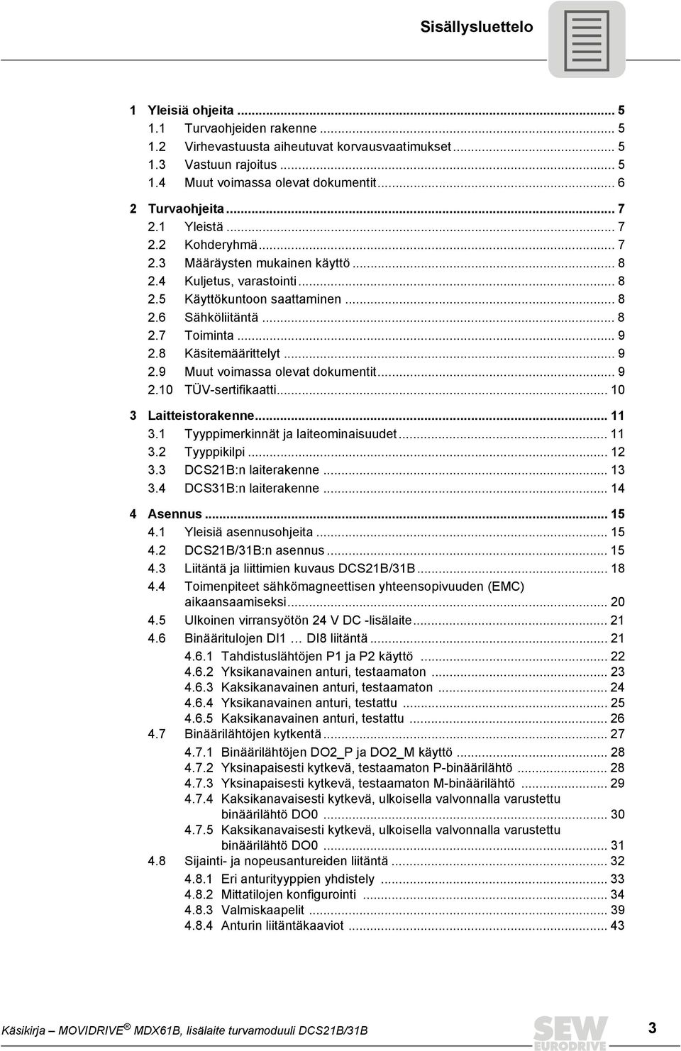 .. 9 2.8 Käsitemäärittelyt... 9 2.9 Muut voimassa olevat dokumentit... 9 2.10 TÜV-sertifikaatti... 10 3 Laitteistorakenne... 11 3.1 Tyyppimerkinnät ja laiteominaisuudet... 11 3.2 Tyyppikilpi... 12 3.