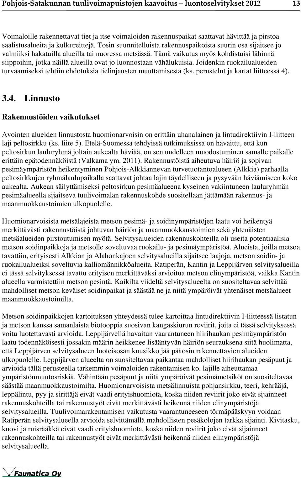 Tämä vaikutus myös kohdistuisi lähinnä siippoihin, jotka näillä alueilla ovat jo luonnostaan vähälukuisia. Joidenkin ruokailualueiden turvaamiseksi tehtiin ehdotuksia tielinjausten muuttamisesta (ks.