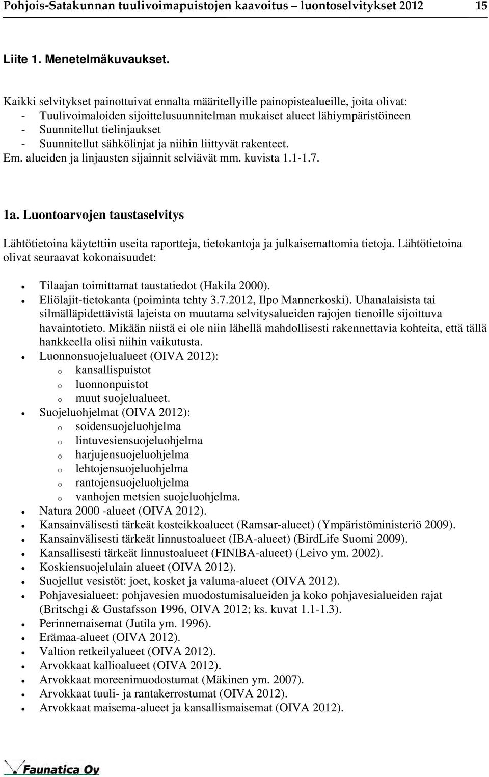 Suunnitellut sähkölinjat ja niihin liittyvät rakenteet. Em. alueiden ja linjausten sijainnit selviävät mm. kuvista 1.1-1.7. 1a.