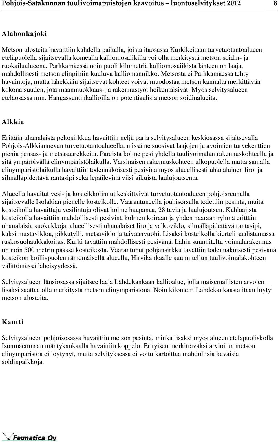 Parkkamäessä noin puoli kilometriä kalliomosaiikista länteen on laaja, mahdollisesti metson elinpiiriin kuuluva kalliomännikkö.