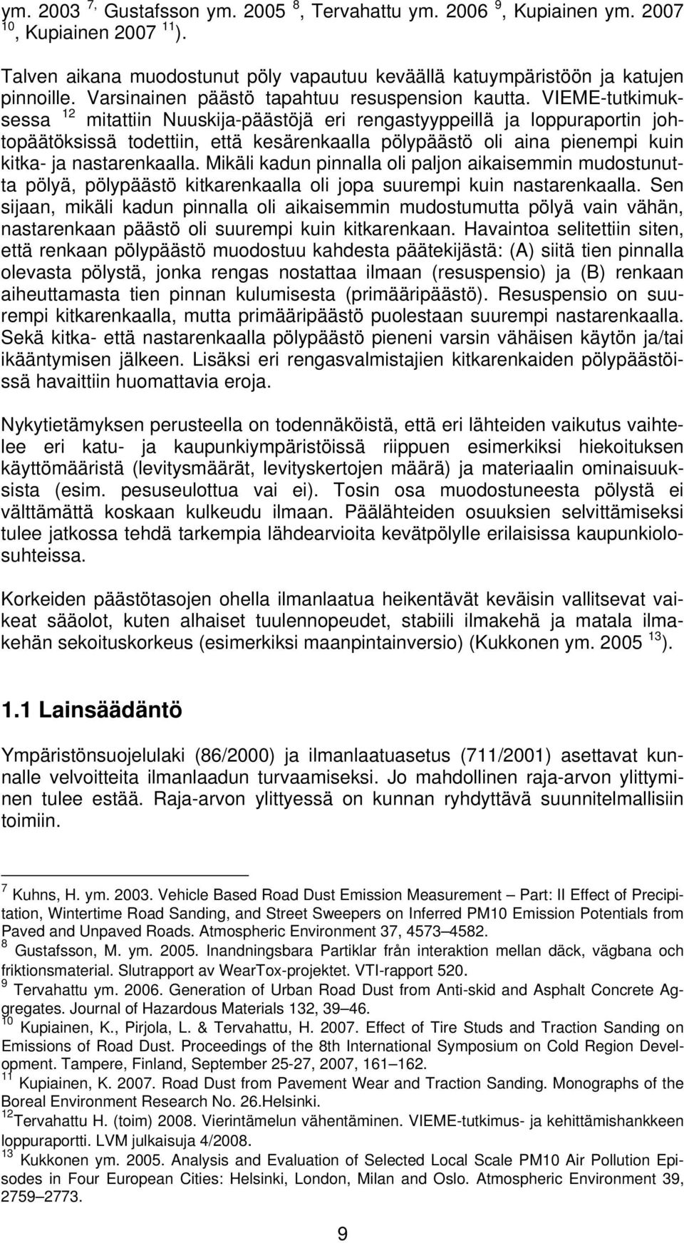 VIEME-tutkimuksessa 12 mitattiin Nuuskija-päästöjä eri rengastyyppeillä ja loppuraportin johtopäätöksissä todettiin, että kesärenkaalla pölypäästö oli aina pienempi kuin kitka- ja nastarenkaalla.