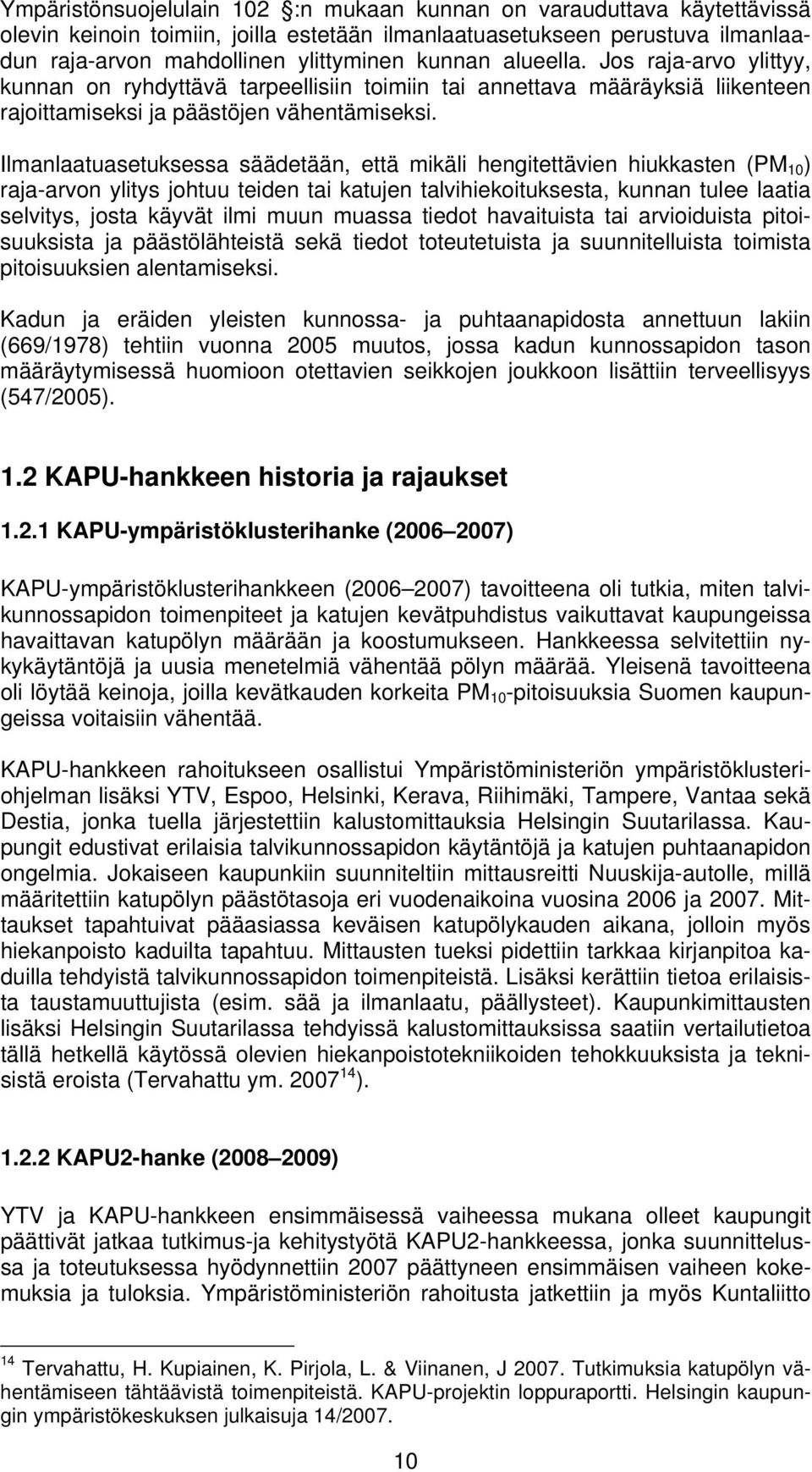 Ilmanlaatuasetuksessa säädetään, että mikäli hengitettävien hiukkasten (PM 1 ) raja-arvon ylitys johtuu teiden tai katujen talvihiekoituksesta, kunnan tulee laatia selvitys, josta käyvät ilmi muun