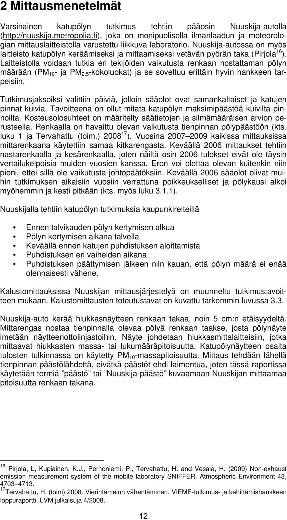 Nuuskija-autossa on myös laitteisto katupölyn keräämiseksi ja mittaamiseksi vetävän pyörän taka (Pirjola 16 ).