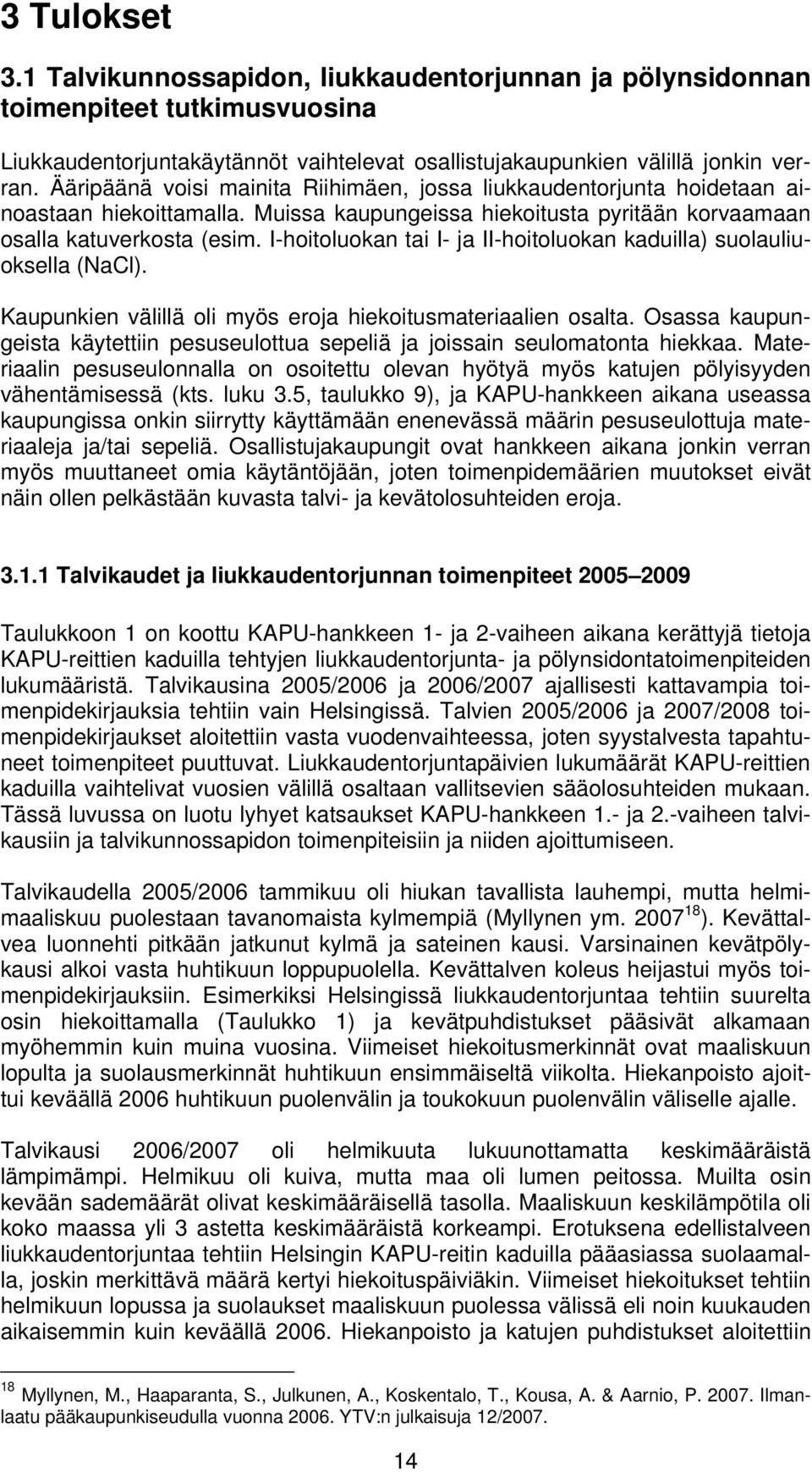 I-hoitoluokan tai I- ja II-hoitoluokan kaduilla) suolauliuoksella (NaCl). Kaupunkien välillä oli myös eroja hiekoitusmateriaalien osalta.