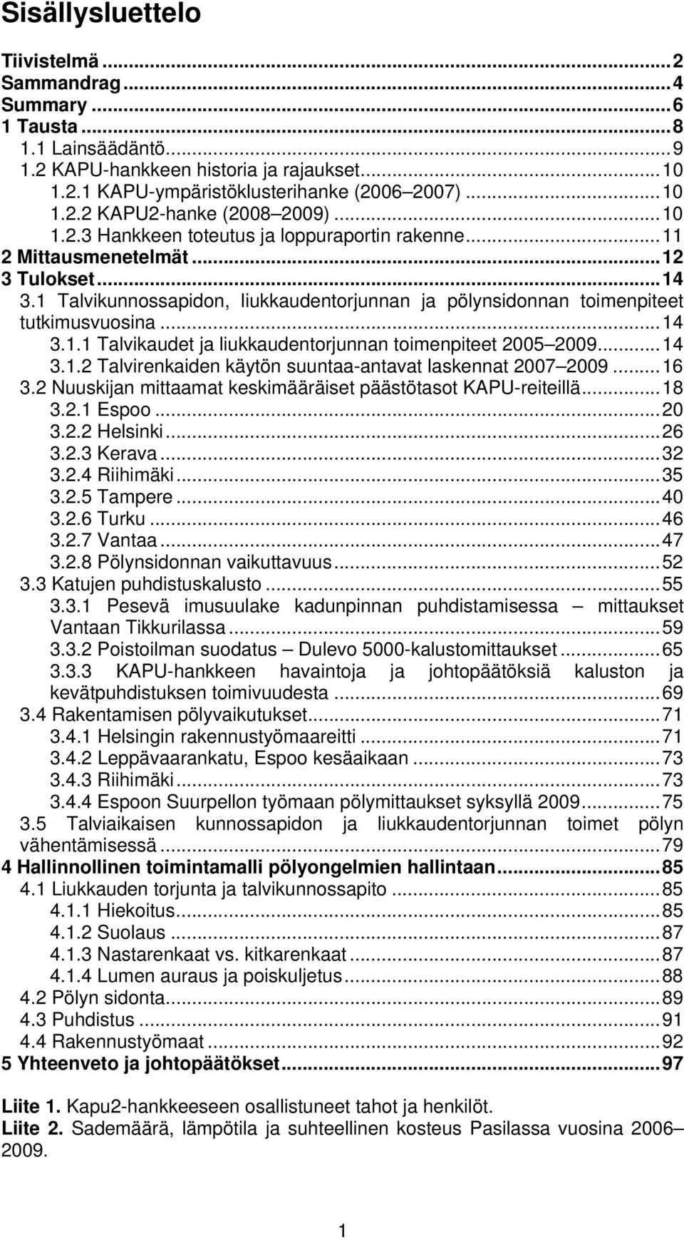 .. 14 3.1.2 Talvirenkaiden käytön suuntaa-antavat laskennat 27 29... 16 3.2 Nuuskijan mittaamat keskimääräiset päästötasot KAPU-reiteillä... 18 3.2.1 Espoo... 2 3.2.2 Helsinki... 26 3.2.3 Kerava.